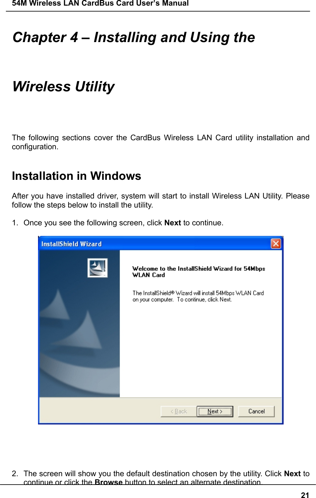 54M Wireless LAN CardBus Card User’s Manual21Chapter 4 – Installing and Using theWireless UtilityThe following sections cover the CardBus Wireless LAN Card utility installation andconfiguration.Installation in WindowsAfter you have installed driver, system will start to install Wireless LAN Utility. Pleasefollow the steps below to install the utility.1.  Once you see the following screen, click Next to continue.2.  The screen will show you the default destination chosen by the utility. Click Next tocontinue or click the Browse button to select an alternate destination.