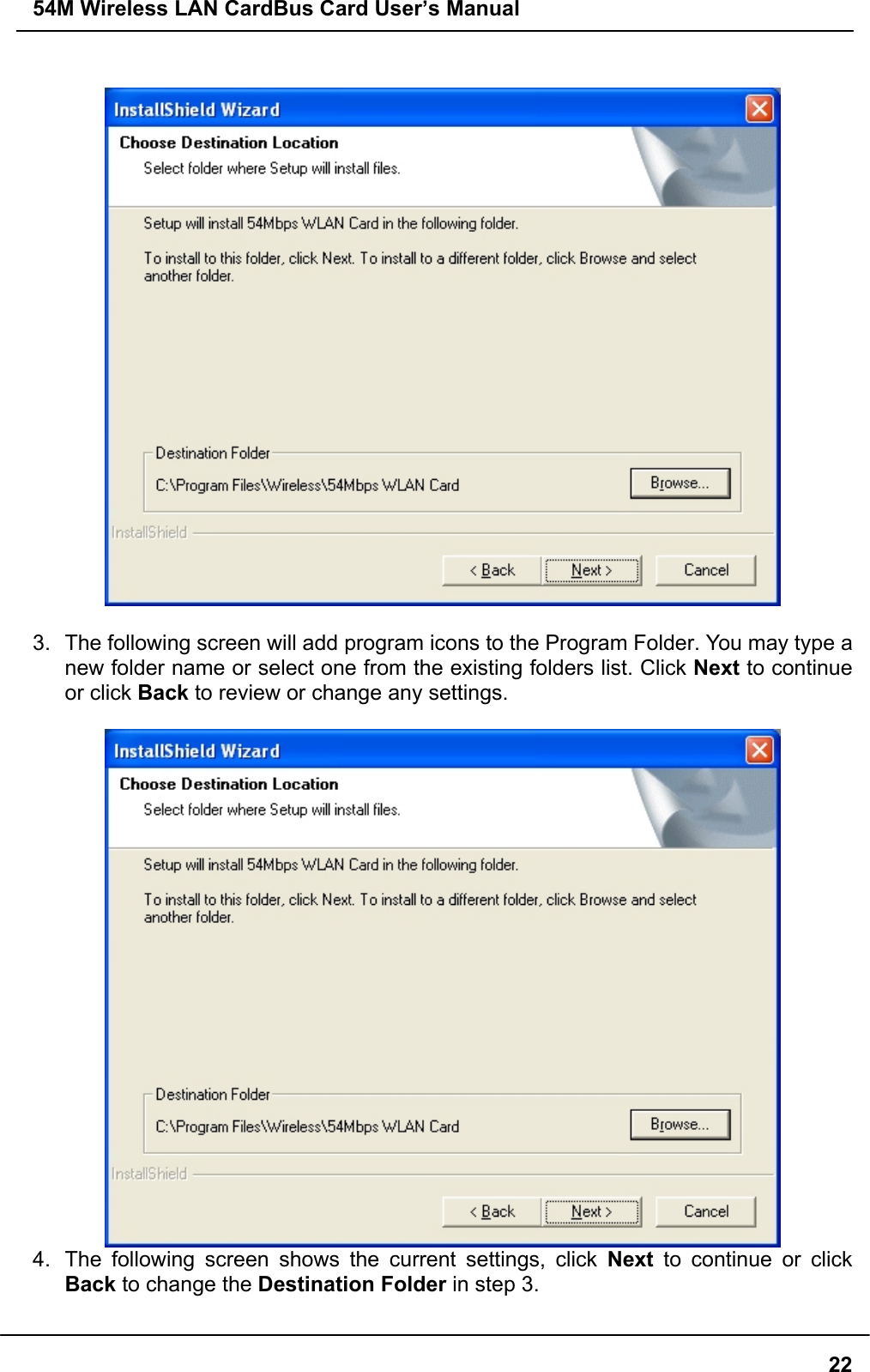 54M Wireless LAN CardBus Card User’s Manual223.  The following screen will add program icons to the Program Folder. You may type anew folder name or select one from the existing folders list. Click Next to continueor click Back to review or change any settings.4.  The following screen shows the current settings, click Next to continue or clickBack to change the Destination Folder in step 3.