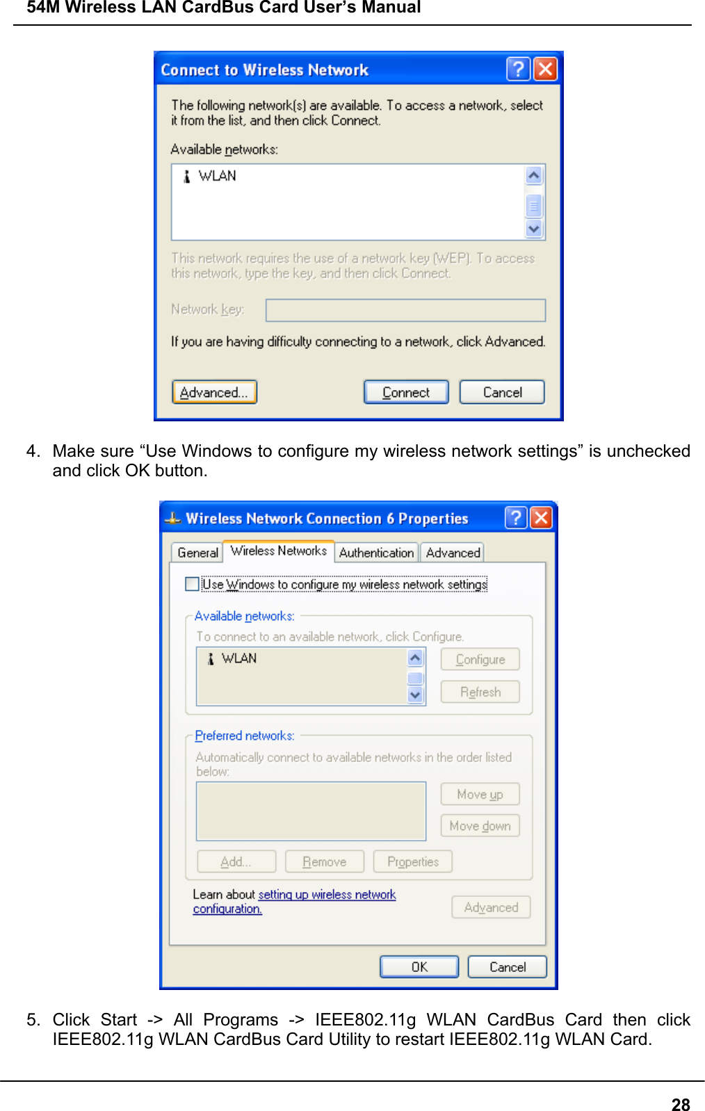 54M Wireless LAN CardBus Card User’s Manual284.  Make sure “Use Windows to configure my wireless network settings” is uncheckedand click OK button.5. Click Start -&gt; All Programs -&gt; IEEE802.11g WLAN CardBus Card then clickIEEE802.11g WLAN CardBus Card Utility to restart IEEE802.11g WLAN Card.