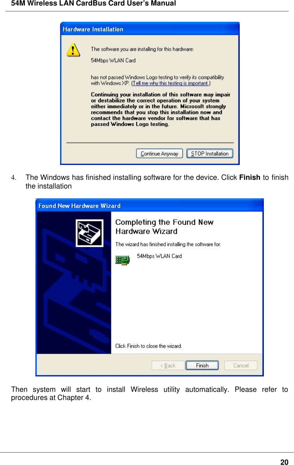 54M Wireless LAN CardBus Card User’s Manual204. The Windows has finished installing software for the device. Click Finish to finishthe installationThen system will start to install Wireless utility automatically. Please refer toprocedures at Chapter 4.