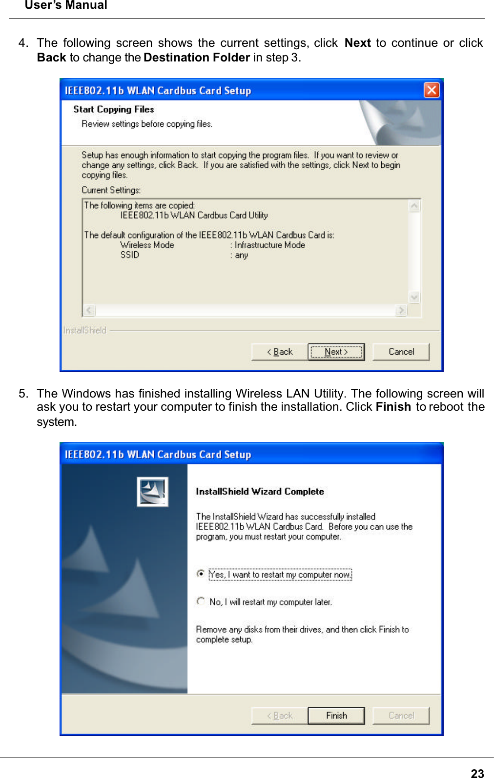  User’s Manual234. The following screen shows the current settings, click Next to continue or click Back to change the Destination Folder in step 3.5. The Windows has finished installing Wireless LAN Utility. The following screen will ask you to restart your computer to finish the installation. Click Finish to reboot the system.