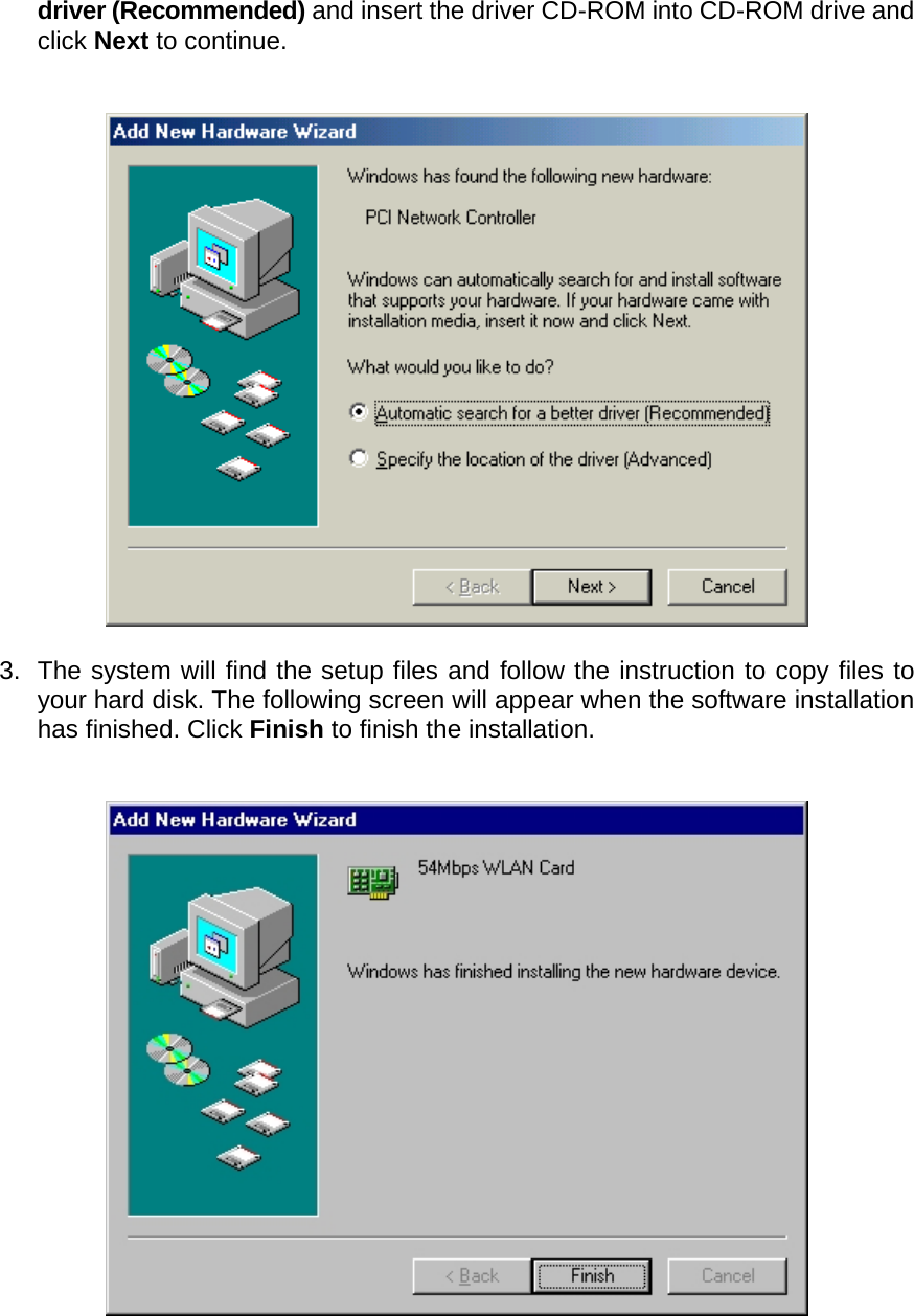 driver (Recommended) and insert the driver CD-ROM into CD-ROM drive and click Next to continue.     3.  The system will find the setup files and follow the instruction to copy files to your hard disk. The following screen will appear when the software installation has finished. Click Finish to finish the installation.     
