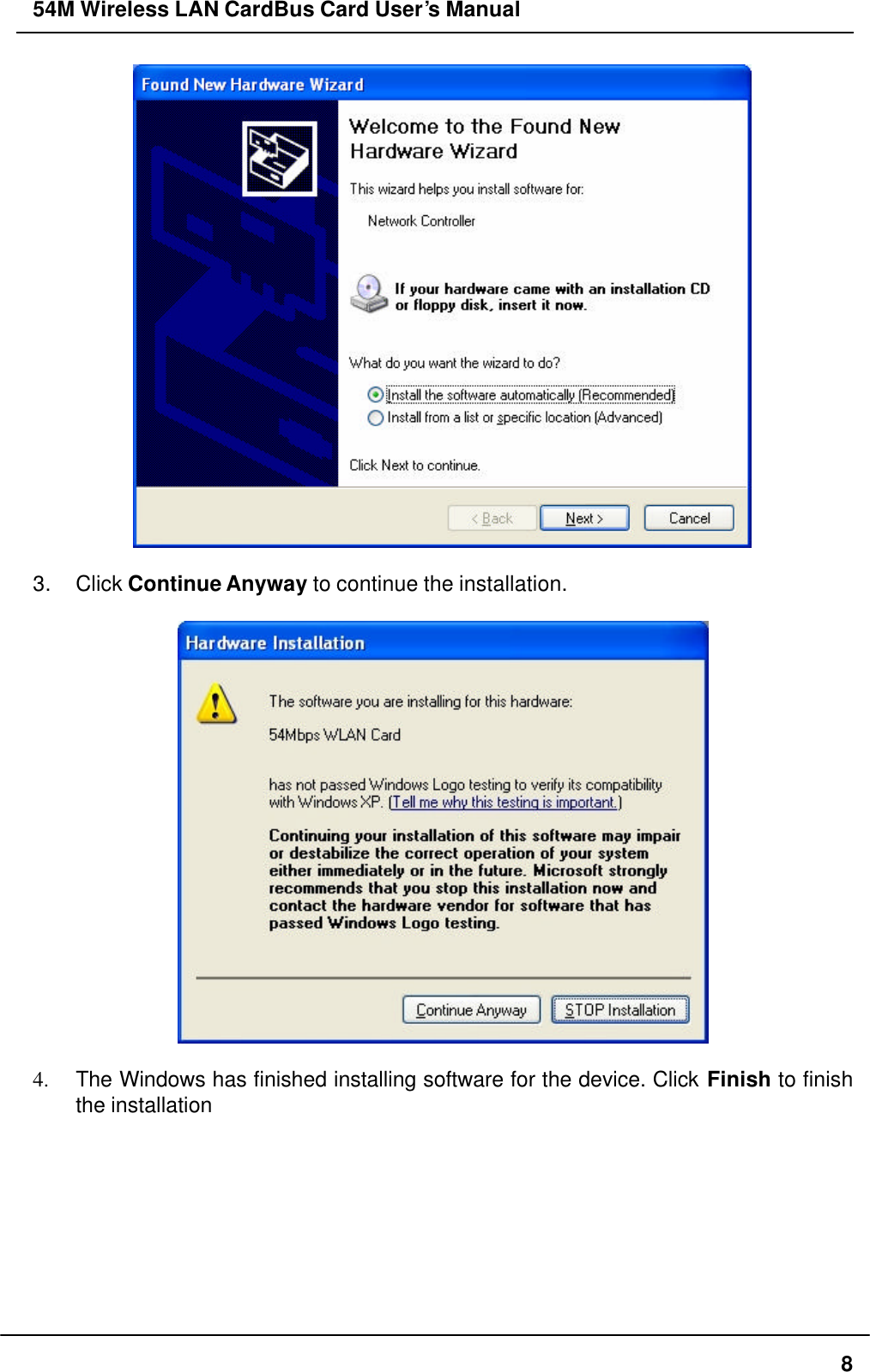 54M Wireless LAN CardBus Card User’s Manual  8   3. Click Continue Anyway to continue the installation.    4. The Windows has finished installing software for the device. Click Finish to finish the installation  