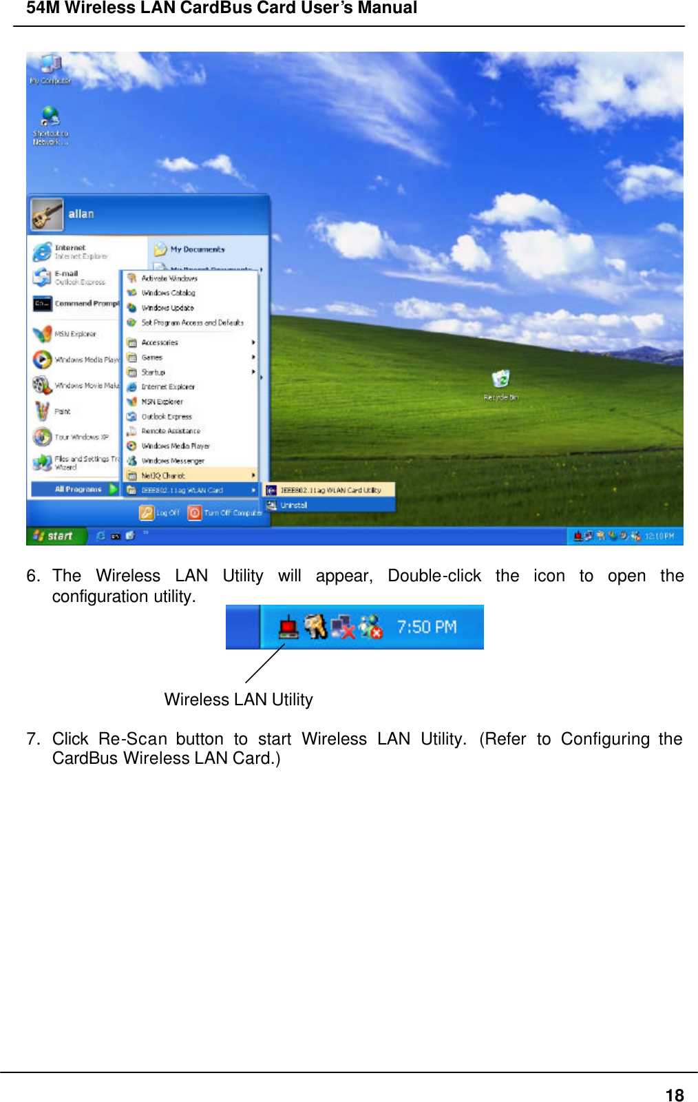 54M Wireless LAN CardBus Card User’s Manual  18   6. The Wireless LAN Utility will appear, Double-click the icon to open the configuration utility.    Wireless LAN Utility    7. Click Re-Scan button to start Wireless LAN Utility. (Refer to Configuring the CardBus Wireless LAN Card.)  