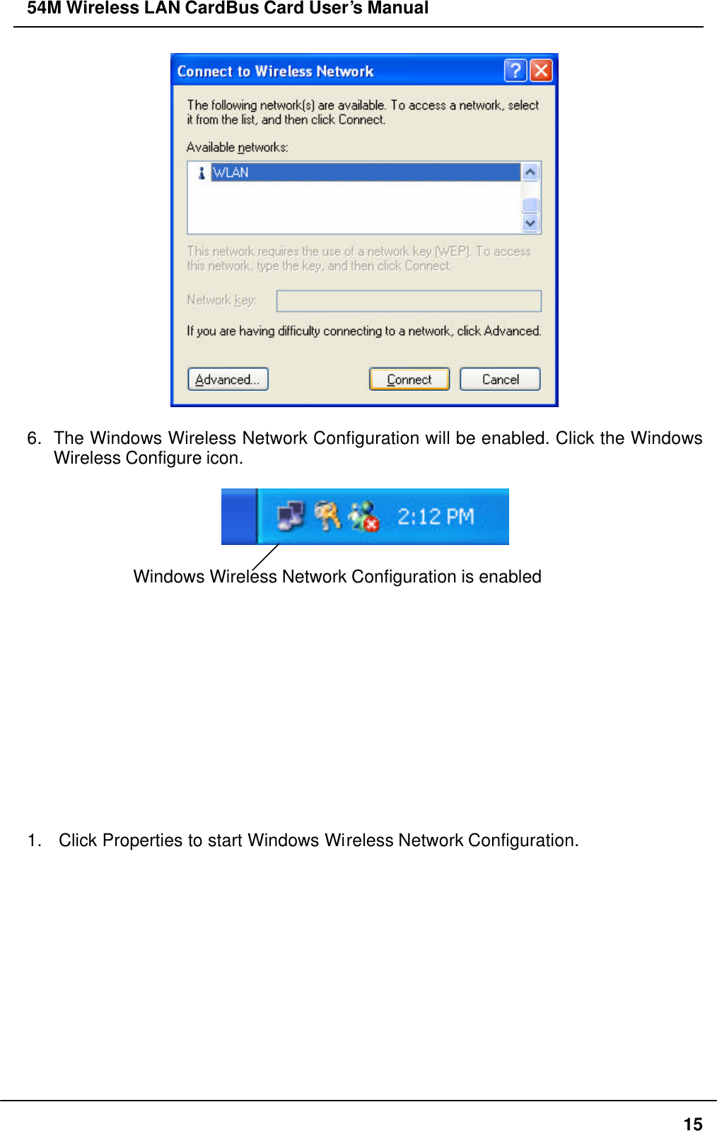 54M Wireless LAN CardBus Card User’s Manual  15   6. The Windows Wireless Network Configuration will be enabled. Click the Windows Wireless Configure icon.    Windows Wireless Network Configuration is enabled             1.  Click Properties to start Windows Wireless Network Configuration.  