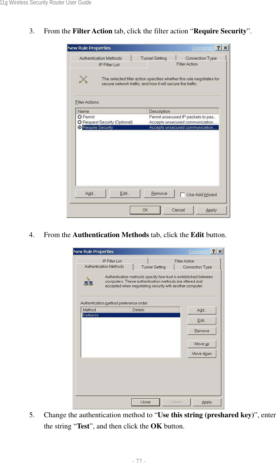 11g Wireless Security Router User Guide  - 77 - 3. From the Filter Action tab, click the filter action “Require Security”.    4. From the Authentication Methods tab, click the Edit button.   5. Change the authentication method to “Use this string (preshared key)”, enter the string “Test”, and then click the OK button. 