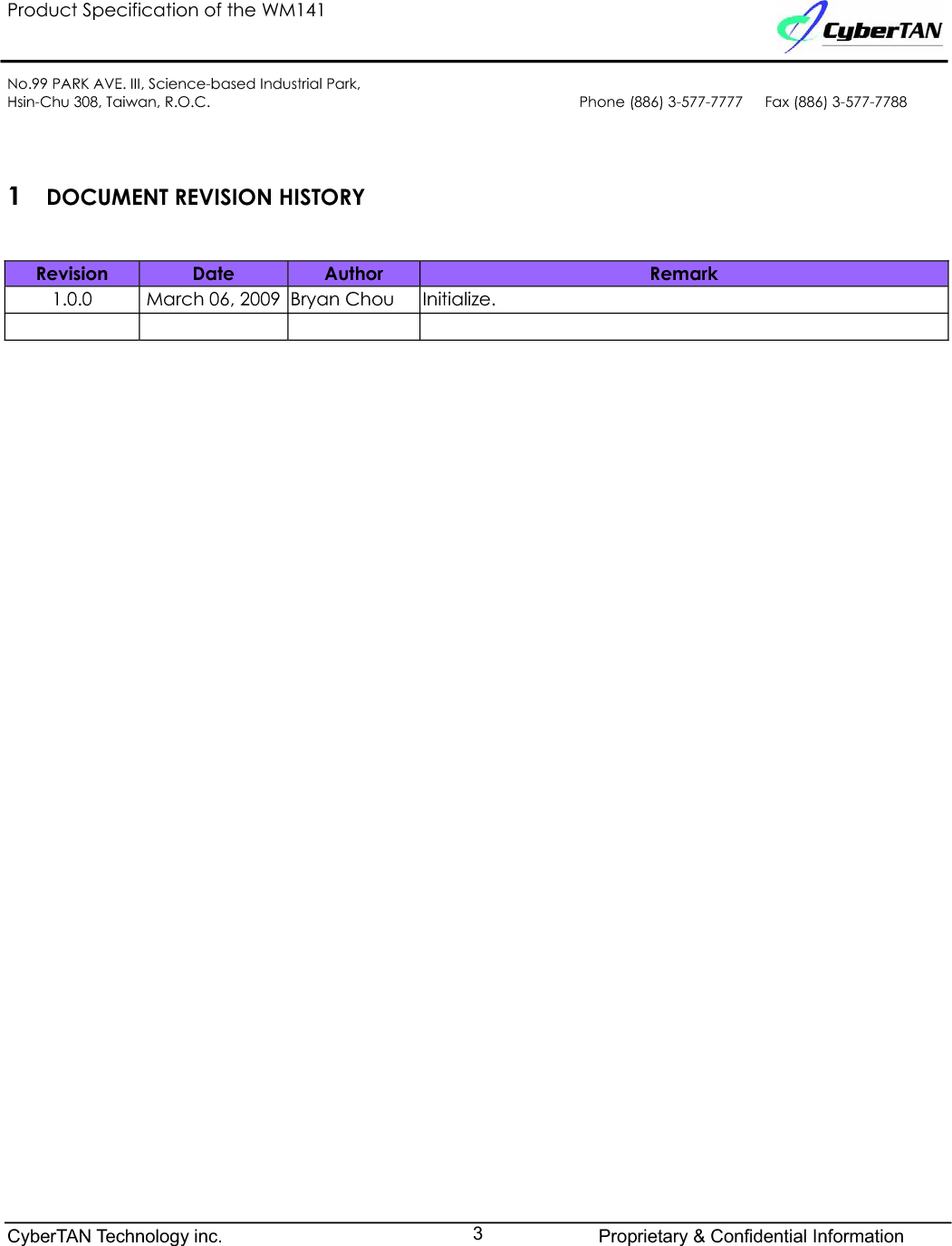 Product Specification of the WM141No.99 PARK AVE. III, Science-based Industrial Park,Hsin-Chu 308, Taiwan, R.O.C. Phone (886) 3-577-7777   Fax (886) 3-577-77881DOCUMENT REVISION HISTORY Revision Date Author Remark1.0.0 March 06, 2009 Bryan Chou Initialize.CyberTAN Technology inc. Proprietary &amp; Confidential Information3