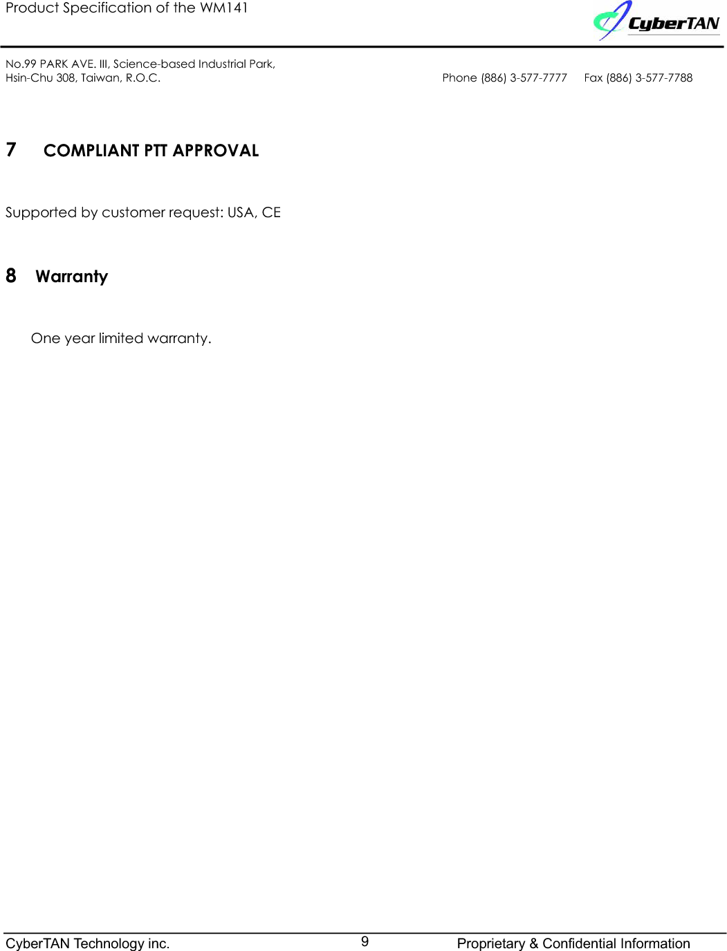 Product Specification of the WM141No.99 PARK AVE. III, Science-based Industrial Park,Hsin-Chu 308, Taiwan, R.O.C. Phone (886) 3-577-7777   Fax (886) 3-577-77887COMPLIANT PTT APPROVAL Supported by customer request: USA, CE 8WarrantyOne year limited warranty.CyberTAN Technology inc. Proprietary &amp; Confidential Information9