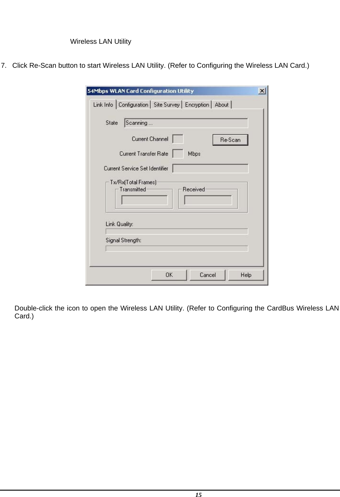   15   Wireless LAN Utility   7.  Click Re-Scan button to start Wireless LAN Utility. (Refer to Configuring the Wireless LAN Card.)    Double-click the icon to open the Wireless LAN Utility. (Refer to Configuring the CardBus Wireless LAN Card.)                 