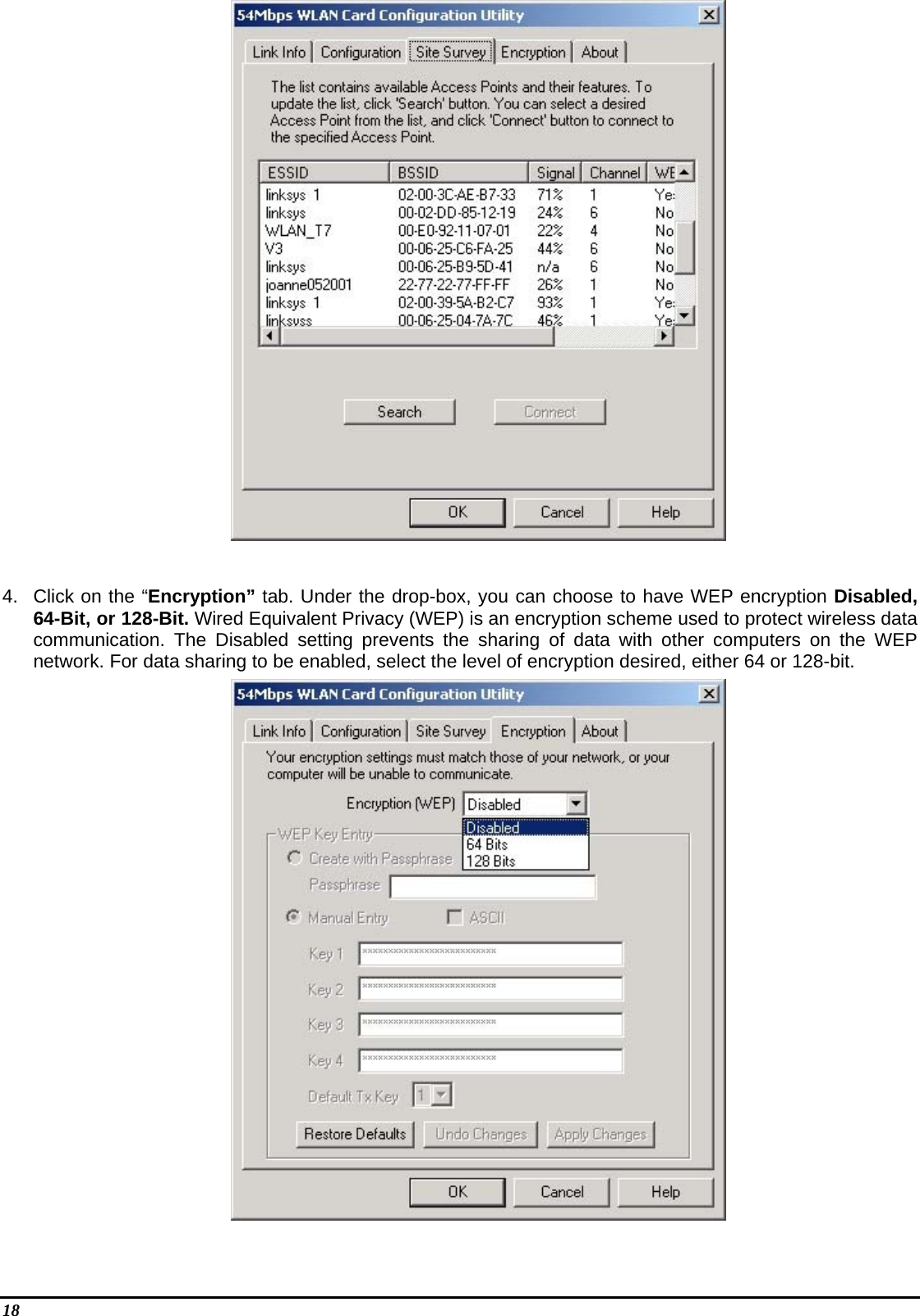 18     4.  Click on the “Encryption” tab. Under the drop-box, you can choose to have WEP encryption Disabled, 64-Bit, or 128-Bit. Wired Equivalent Privacy (WEP) is an encryption scheme used to protect wireless data communication. The Disabled setting prevents the sharing of data with other computers on the WEP network. For data sharing to be enabled, select the level of encryption desired, either 64 or 128-bit.   