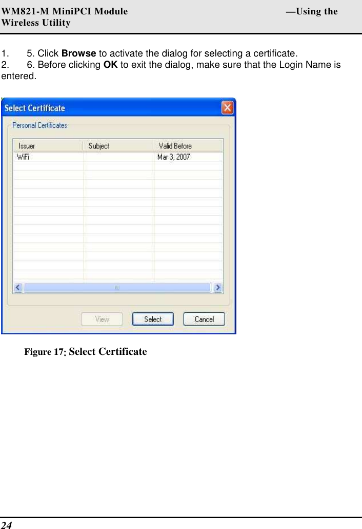 WM821-M MiniPCI Module                                                        —Using the Wireless Utility 24   1.  5. Click Browse to activate the dialog for selecting a certificate.  2.  6. Before clicking OK to exit the dialog, make sure that the Login Name is entered.    Figure 17:::: Select Certificate 