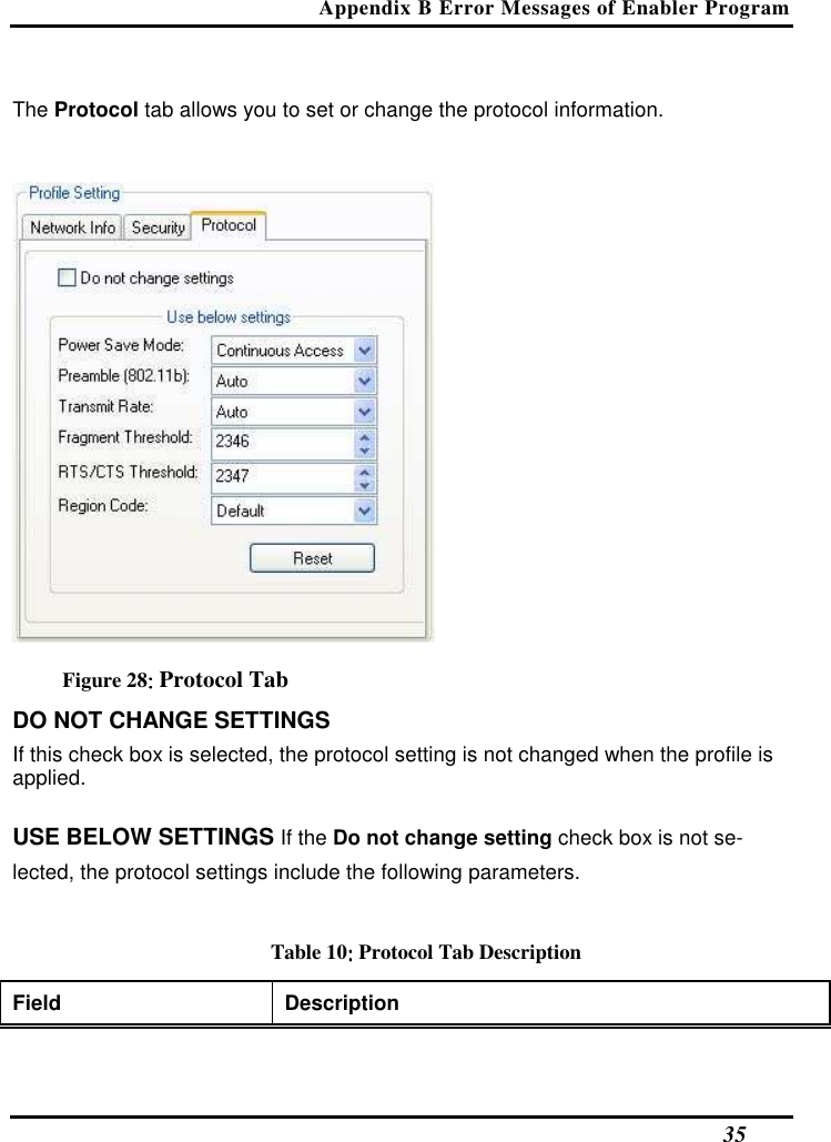 Appendix B Error Messages of Enabler Program   35 The Protocol tab allows you to set or change the protocol information.   Figure 28:::: Protocol Tab DO NOT CHANGE SETTINGS  If this check box is selected, the protocol setting is not changed when the profile is applied.  USE BELOW SETTINGS If the Do not change setting check box is not se-lected, the protocol settings include the following parameters.  Table 10:::: Protocol Tab Description Field  Description  