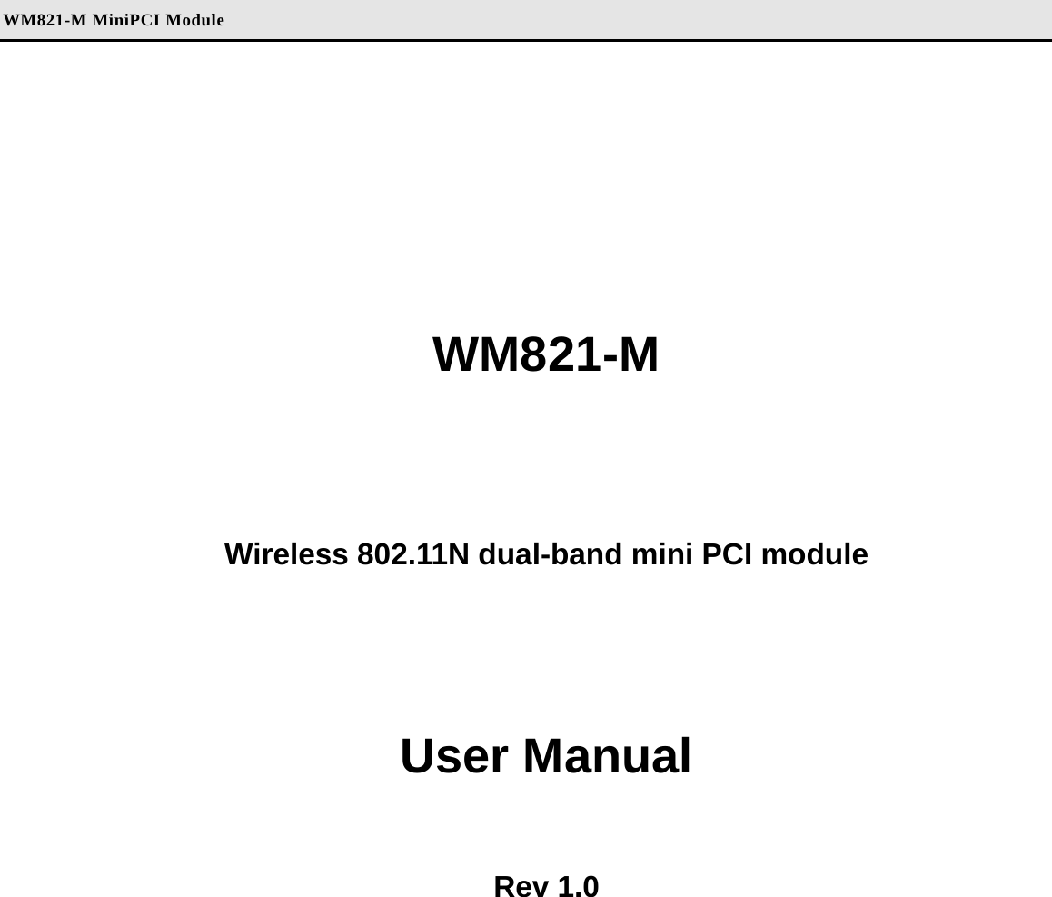 WM821-M MiniPCI Module     WM821-M   Wireless 802.11N dual-band mini PCI module   User Manual  Rev 1.0   