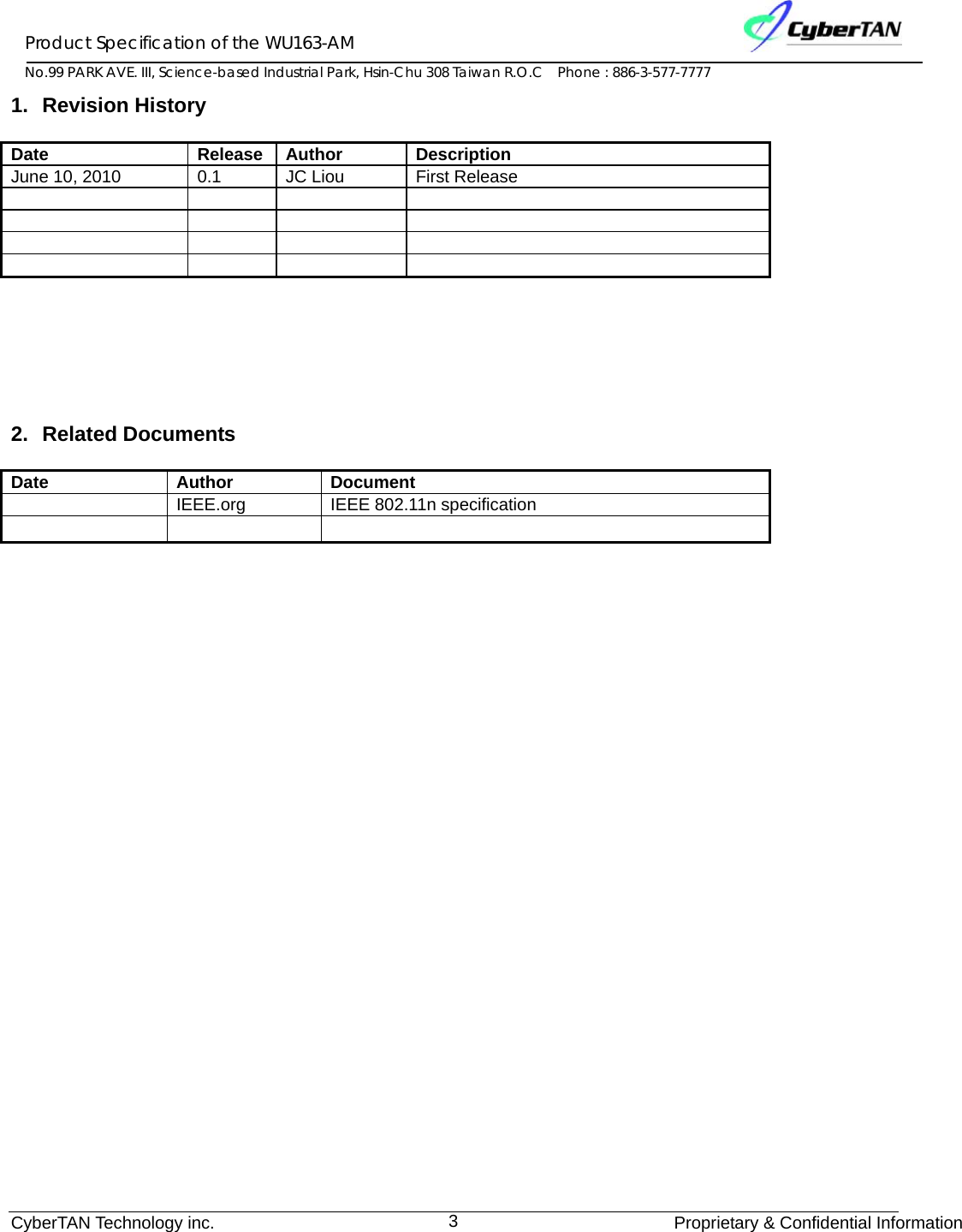 Product Specification of the WU163-AM No.99 PARK AVE. III, Science-based Industrial Park, Hsin-Chu 308 Taiwan R.O.C    Phone : 886-3-577-7777 CyberTAN Technology inc.              Proprietary &amp; Confidential Information3 1. Revision History Date Release Author Description June 10, 2010  0.1  JC Liou  First Release                    2. Related Documents Date Author Document  IEEE.org IEEE 802.11n specification       