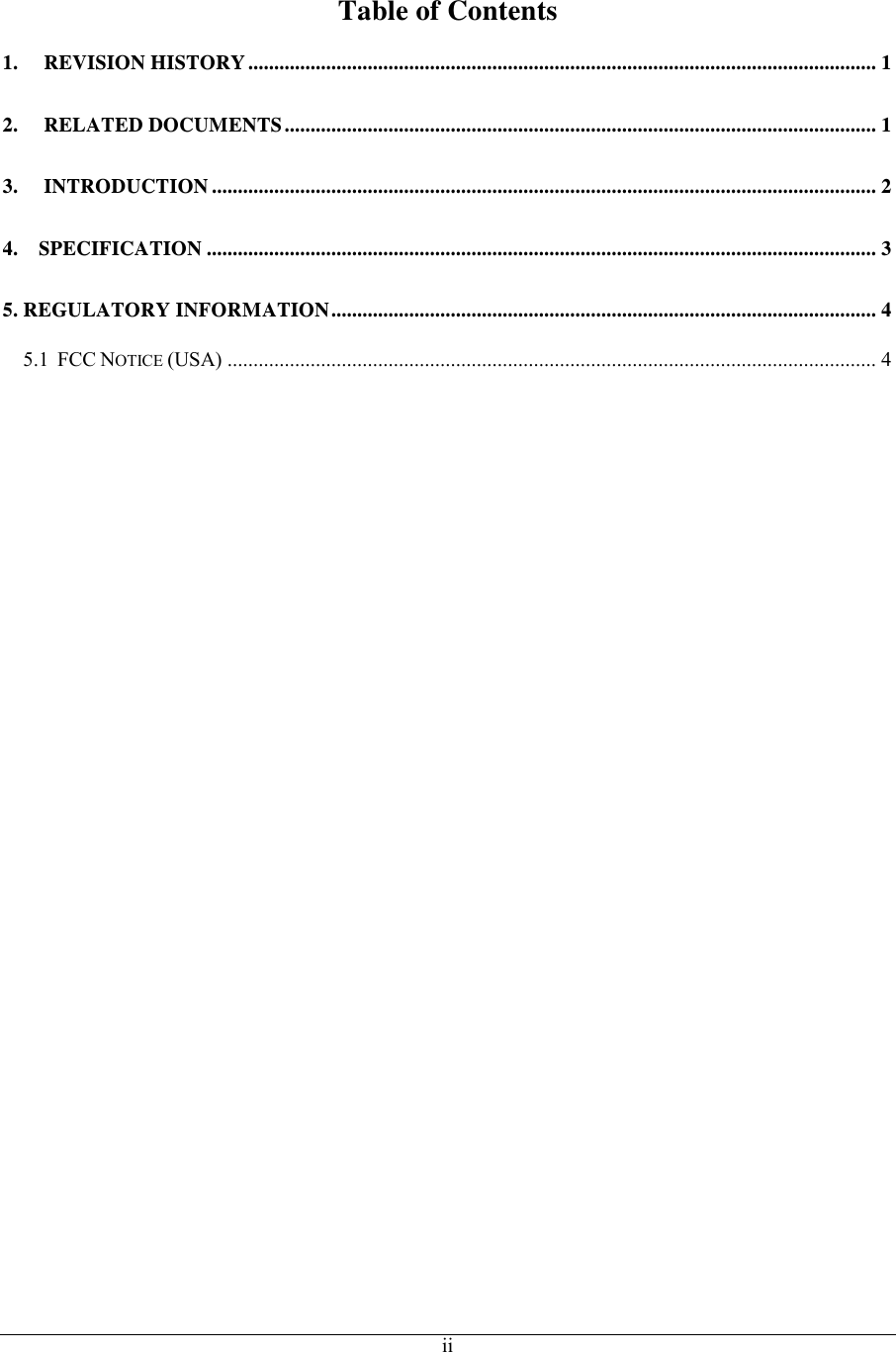      ii   Table of Contents 1. REVISION HISTORY ......................................................................................................................... 1 2. RELATED DOCUMENTS .................................................................................................................. 1 3. INTRODUCTION ................................................................................................................................ 2 4.    SPECIFICATION ................................................................................................................................. 3 5. REGULATORY INFORMATION ......................................................................................................... 4 5.1  FCC NOTICE (USA) ............................................................................................................................. 4 