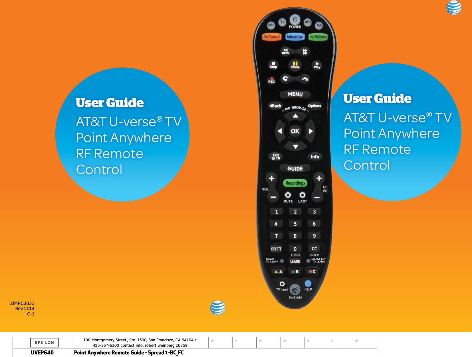 100 Montgomery Street., Ste. 1500, San Francisco, CA 94104 &bull;  415-367-6300 contact info: robert weinberg x6359DTP PR AM CW AD IM PMUVEP Point Anywhere Remote Guide - Spread 1 -BC_FCUser GuideAT&amp;T U-verse&reg; TV Point Anywhere  RF Remote  ControlZIMRC3033 Rev.1114 C-1User GuideAT&amp;T U-verse&reg; TV Point Anywhere  RF Remote  Control