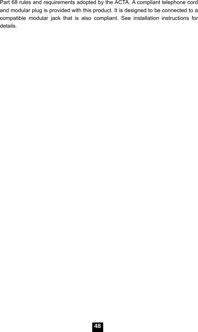  48Part 68 rules and requirements adopted by the ACTA. A compliant telephone cord and modular plug is provided with this product. It is designed to be connected to a compatible modular jack that is also compliant. See installation instructions for details. 