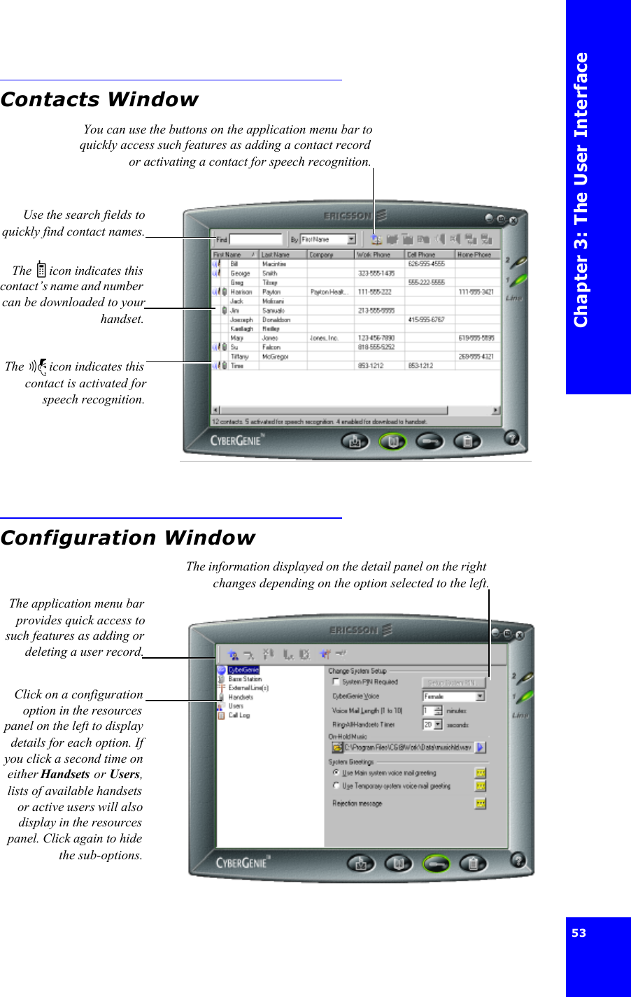 Chapter 3: The User Interface53 Contacts WindowConfiguration WindowYou can use the buttons on the application menu bar toquickly access such features as adding a contact recordor activating a contact for speech recognition.Use the search fields toquickly find contact names.The  icon indicates thiscontact is activated forspeech recognition.The  icon indicates thiscontact’s name and numbercan be downloaded to yourhandset.The information displayed on the detail panel on the rightchanges depending on the option selected to the left.The application menu barprovides quick access tosuch features as adding ordeleting a user record.Click on a configurationoption in the resourcespanel on the left to displaydetails for each option. Ifyou click a second time oneither Handsets or Users,lists of available handsetsor active users will alsodisplay in the resourcespanel. Click again to hidethe sub-options.