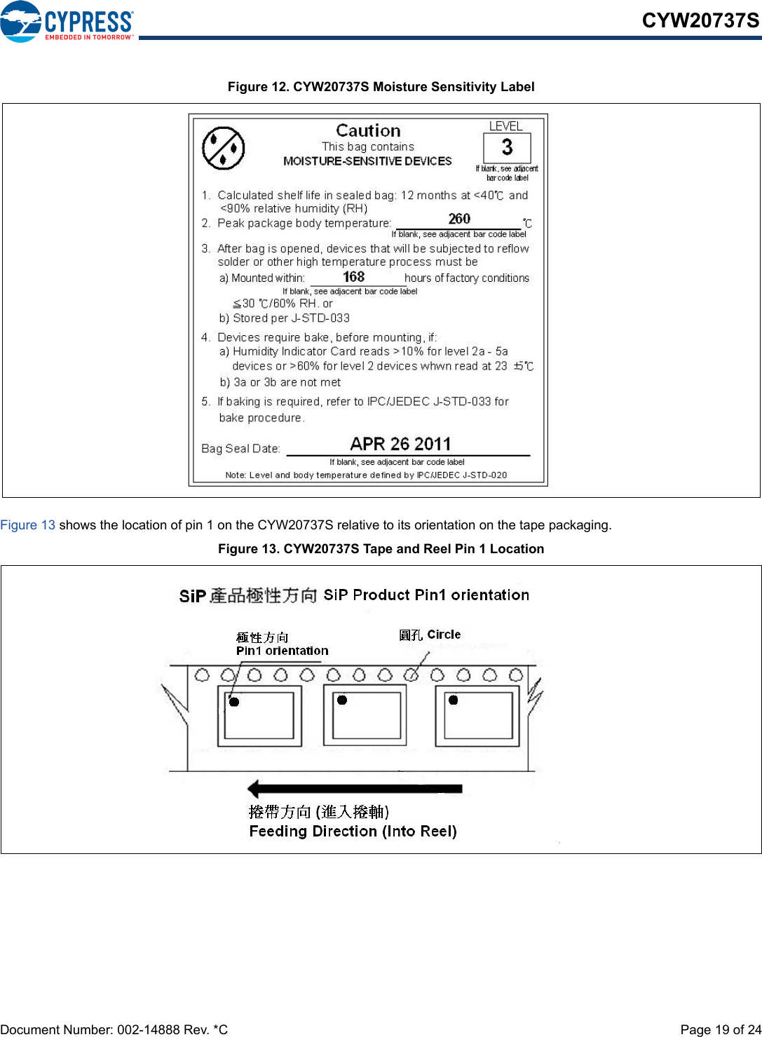 Document Number: 002-14888 Rev. *C  Page 19 of 24CYW20737SFigure 12. CYW20737S Moisture Sensitivity LabelFigure 13 shows the location of pin 1 on the CYW20737S relative to its orientation on the tape packaging.Figure 13. CYW20737S Tape and Reel Pin 1 Location