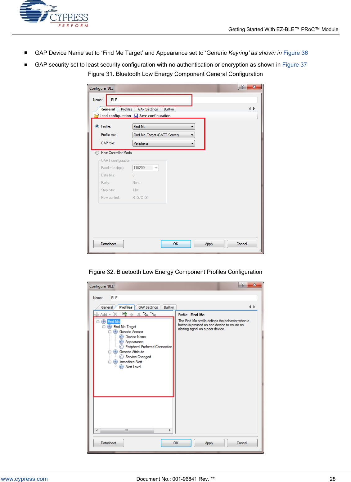   Getting Started With EZ-  www.cypress.com  Document No.: 001-96841 Rev. **  28  GAP Device Name set to Find Me Target and Appearance set to Generic Keyring’ as shown in Figure 36  GAP security set to least security configuration with no authentication or encryption as shown in Figure 37 Figure 31. Bluetooth Low Energy Component General Configuration   Figure 32. Bluetooth Low Energy Component Profiles Configuration  