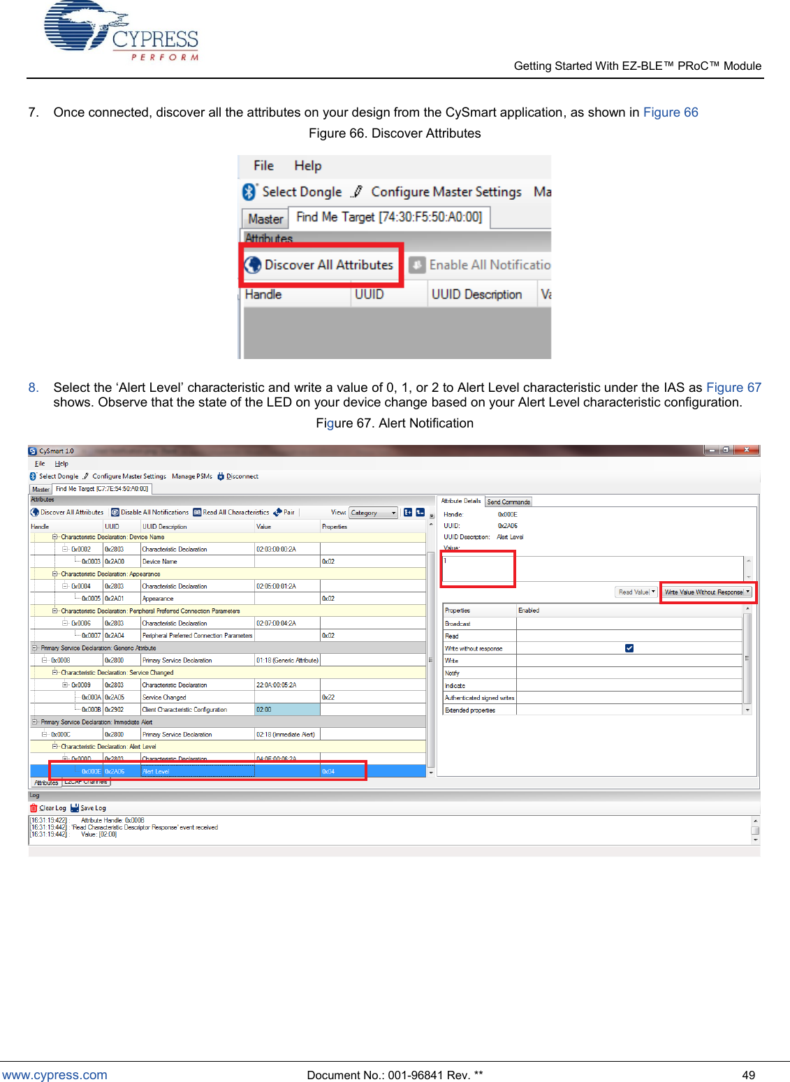   Getting Started With EZ-  www.cypress.com  Document No.: 001-96841 Rev. **  49 7.  Once connected, discover all the attributes on your design from the CySmart application, as shown in Figure 66  Figure 66. Discover Attributes   8.  Select the Alert Level characteristic and write a value of 0, 1, or 2 to Alert Level characteristic under the IAS as Figure 67 shows. Observe that the state of the LED on your device change based on your Alert Level characteristic configuration. Figure 67. Alert Notification   