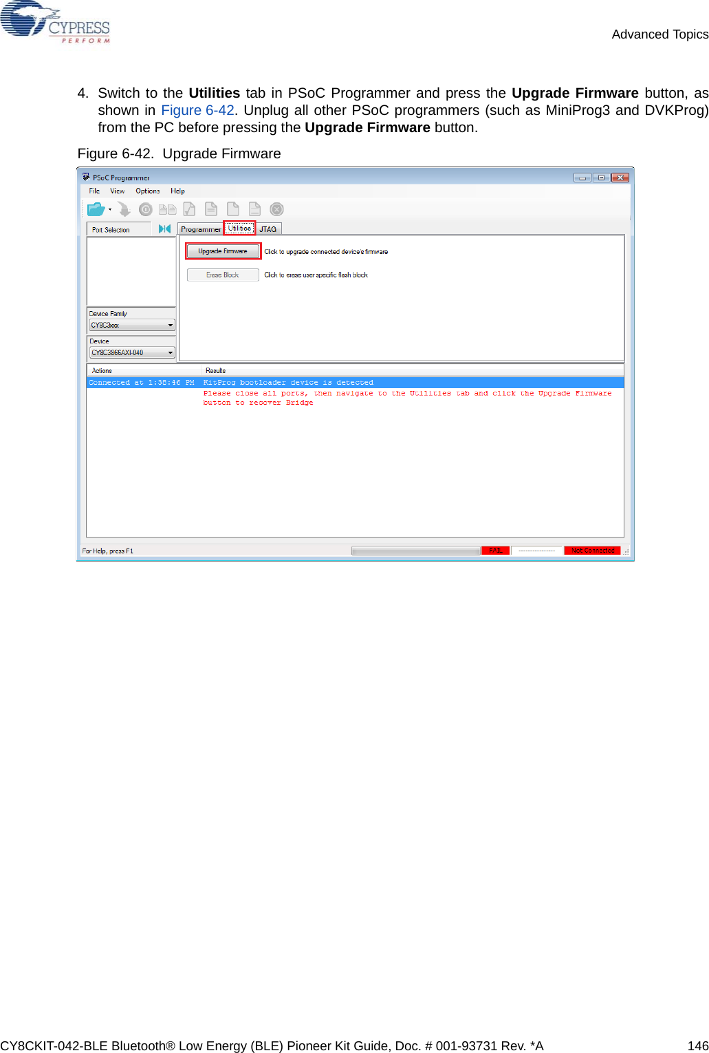CY8CKIT-042-BLE Bluetooth® Low Energy (BLE) Pioneer Kit Guide, Doc. # 001-93731 Rev. *A 146Advanced Topics4. Switch to the Utilities tab in PSoC Programmer and press the Upgrade Firmware button, asshown in Figure 6-42. Unplug all other PSoC programmers (such as MiniProg3 and DVKProg)from the PC before pressing the Upgrade Firmware button.Figure 6-42.  Upgrade Firmware