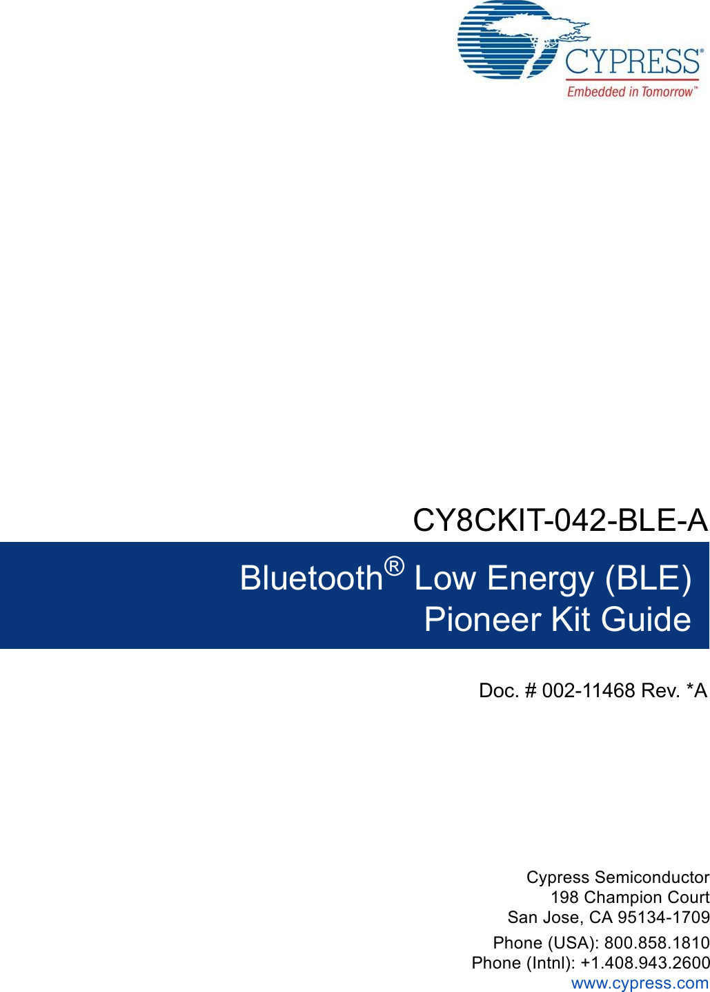 CY8CKIT-042-BLE-ABluetooth® Low Energy (BLE)Pioneer Kit GuideDoc. # 002-11468 Rev. *ACypress Semiconductor198 Champion CourtSan Jose, CA 95134-1709Phone (USA): 800.858.1810Phone (Intnl): +1.408.943.2600www.cypress.com