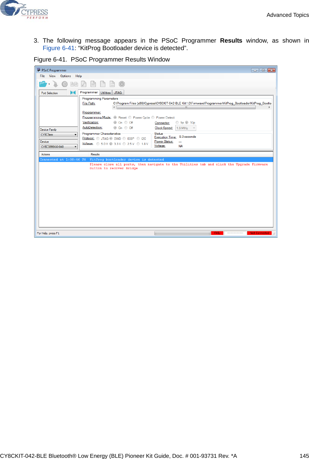 CY8CKIT-042-BLE Bluetooth® Low Energy (BLE) Pioneer Kit Guide, Doc. # 001-93731 Rev. *A 145Advanced Topics3. The following message appears in the PSoC Programmer Results window, as shown inFigure 6-41: “KitProg Bootloader device is detected”.Figure 6-41.  PSoC Programmer Results Window