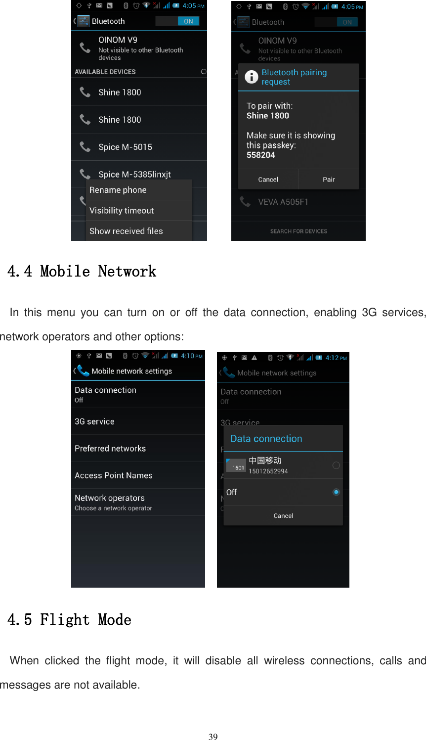   39     4.4 Mobile Network In  this  menu  you  can  turn  on  or  off  the  data  connection,  enabling  3G  services, network operators and other options:     4.5 Flight Mode When  clicked  the  flight  mode,  it  will  disable  all  wireless  connections,  calls  and messages are not available. 