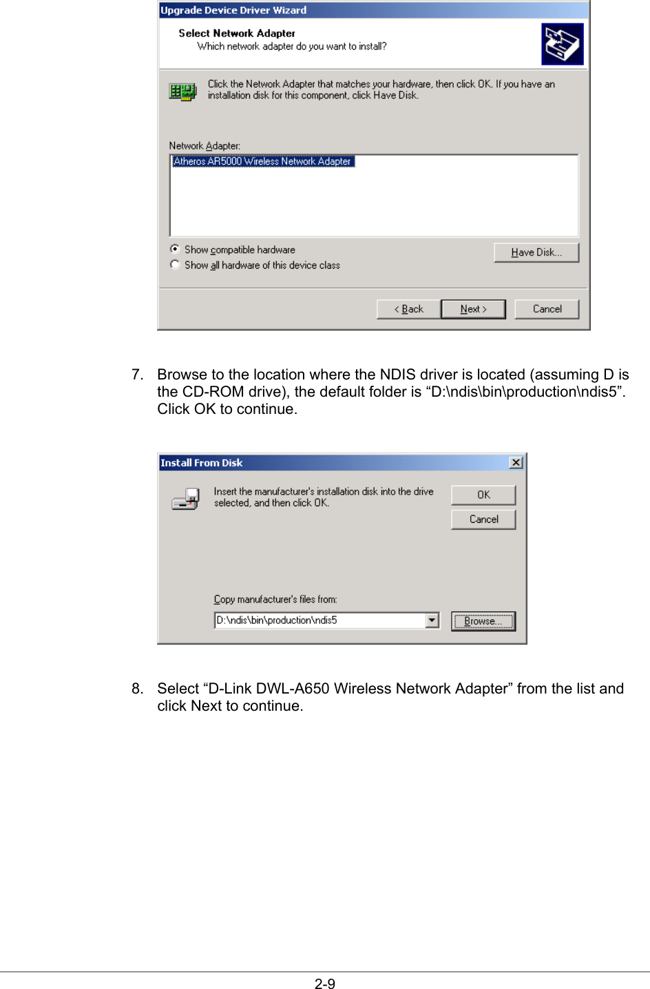  2-9   7.  Browse to the location where the NDIS driver is located (assuming D is the CD-ROM drive), the default folder is “D:\ndis\bin\production\ndis5”. Click OK to continue.   8.  Select “D-Link DWL-A650 Wireless Network Adapter” from the list and click Next to continue. 