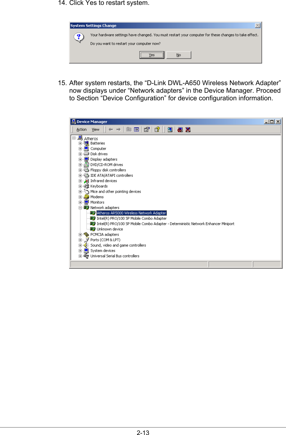  2-13 14. Click Yes to restart system.   15. After system restarts, the “D-Link DWL-A650 Wireless Network Adapter” now displays under “Network adapters” in the Device Manager. Proceed to Section “Device Configuration” for device configuration information.   