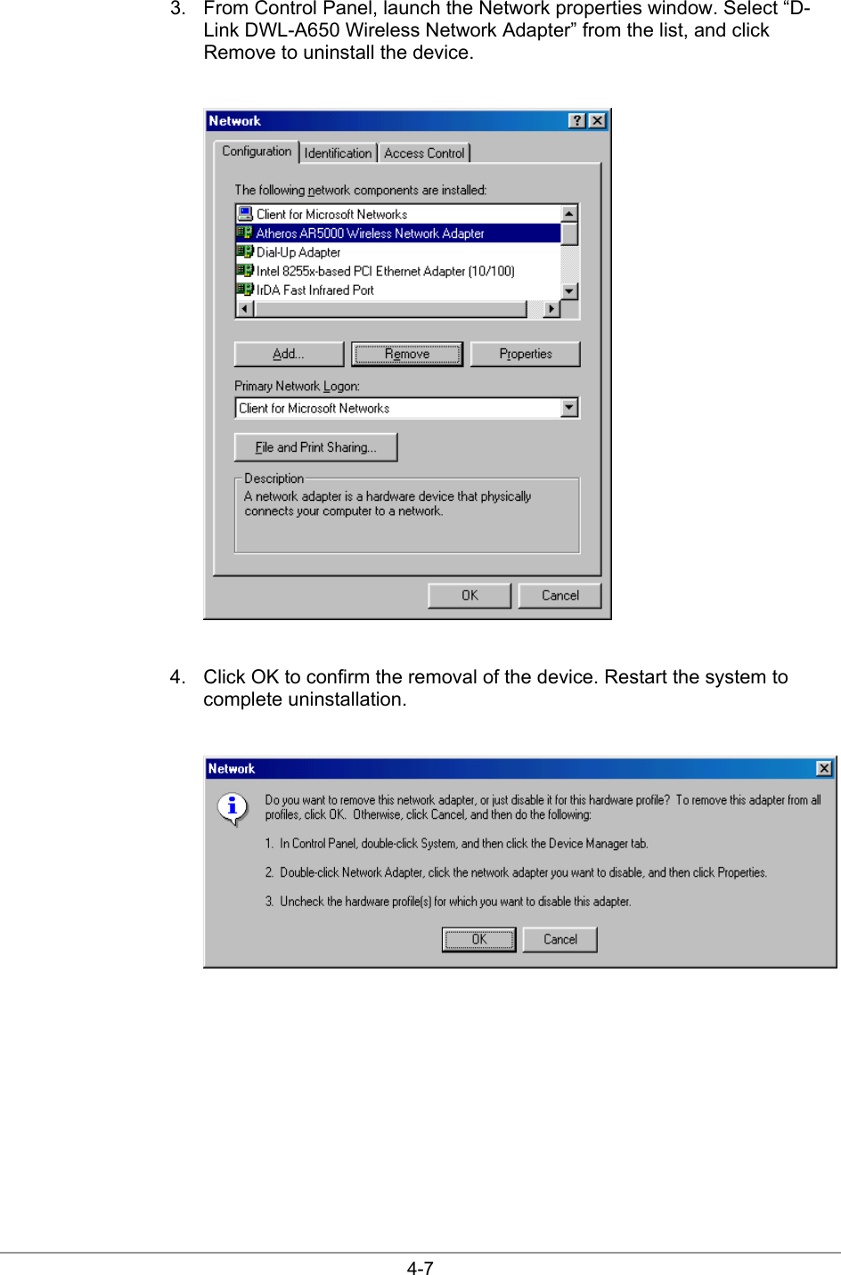  4-7 3.  From Control Panel, launch the Network properties window. Select “D-Link DWL-A650 Wireless Network Adapter” from the list, and click Remove to uninstall the device.   4.  Click OK to confirm the removal of the device. Restart the system to complete uninstallation.   