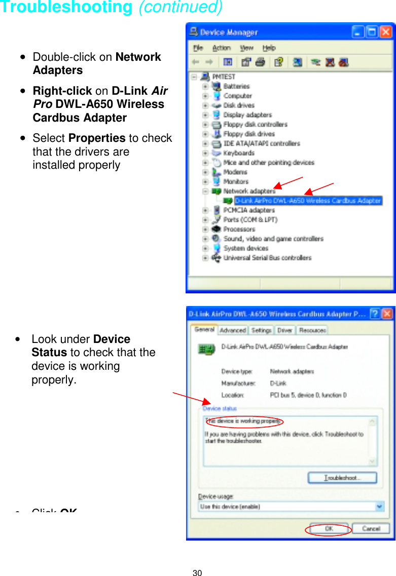 30Troubleshooting (continued)•••• Double-click on NetworkAdapters•••• Right-click on D-Link AirPro DWL-A650 WirelessCardbus Adapter•••• Select Properties to checkthat the drivers areinstalled properly• Look under DeviceStatus to check that thedevice is workingproperly.•ClickOK