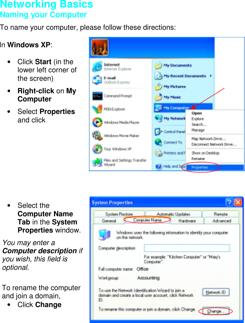Networking BasicsNaming your ComputerTo name your computer, please follow these directions: In Windows XP:• Click Start (in thelower left corner ofthe screen)• Right-click on MyComputer• Select Propertiesand click• Select theComputer NameTab in the SystemProperties window.You may enter aComputer description ifyou wish, this field isoptional.To rename the computerand join a domain,• Click Change