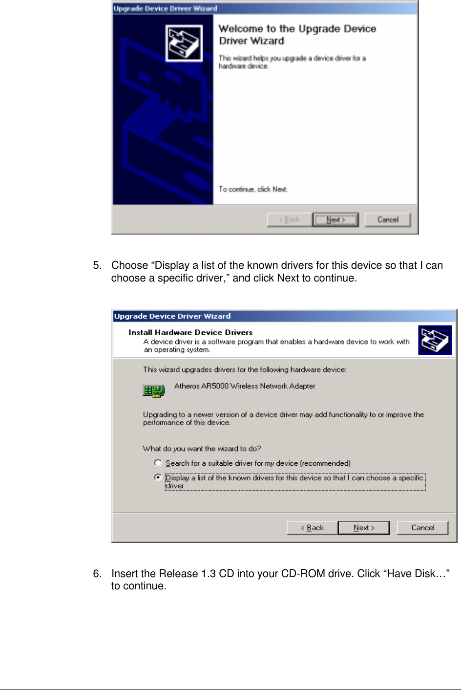 5.  Choose “Display a list of the known drivers for this device so that I canchoose a specific driver,” and click Next to continue.6.  Insert the Release 1.3 CD into your CD-ROM drive. Click “Have Disk…”to continue.