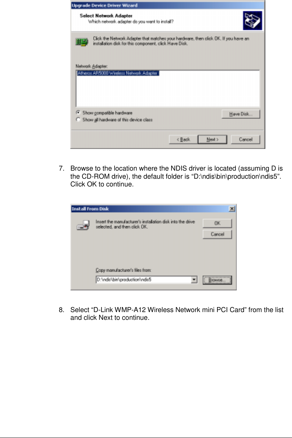 7.  Browse to the location where the NDIS driver is located (assuming D isthe CD-ROM drive), the default folder is “D:\ndis\bin\production\ndis5”.Click OK to continue.8.  Select “D-Link WMP-A12 Wireless Network mini PCI Card” from the listand click Next to continue.