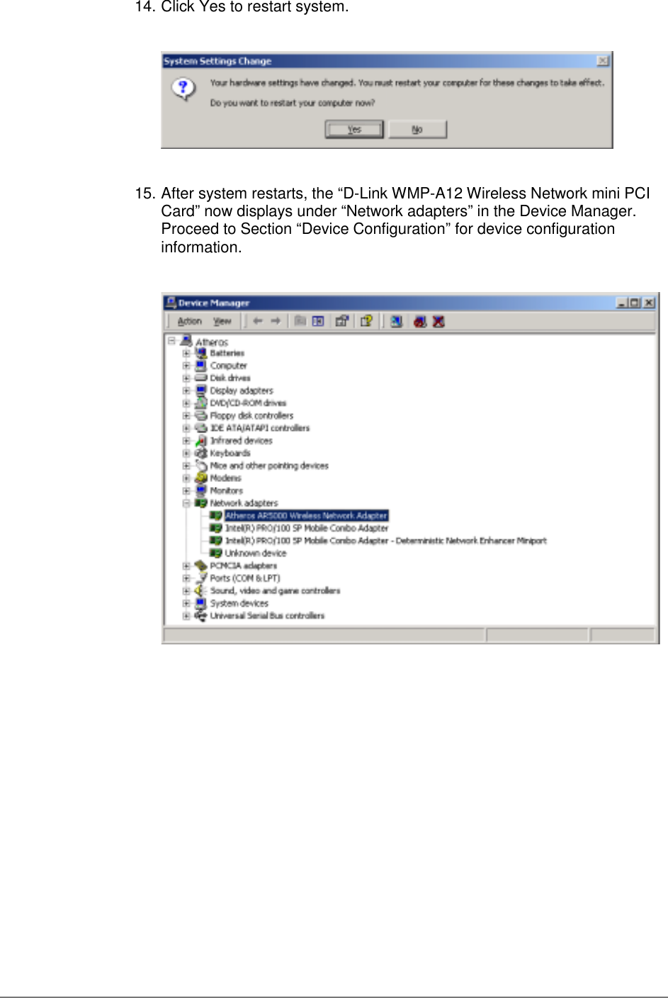 14. Click Yes to restart system.15. After system restarts, the “D-Link WMP-A12 Wireless Network mini PCICard” now displays under “Network adapters” in the Device Manager.Proceed to Section “Device Configuration” for device configurationinformation.