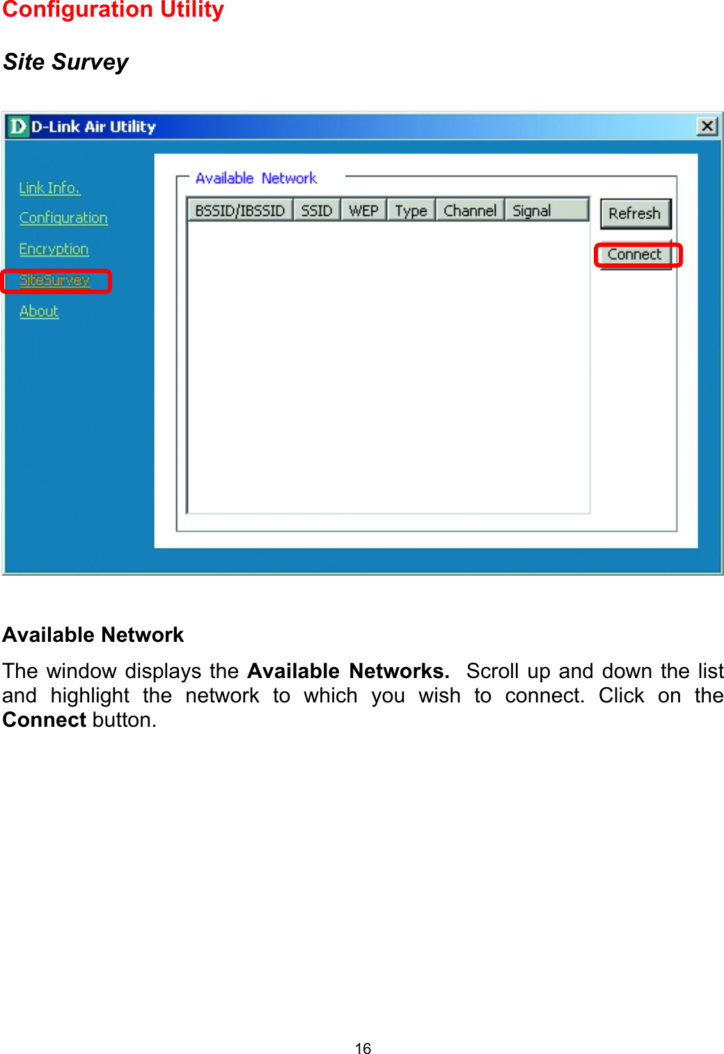  16Configuration Utility  Site Survey    Available Network The window displays the Available Networks.  Scroll up and down the list and highlight the network to which you wish to connect. Click on the Connect button.         