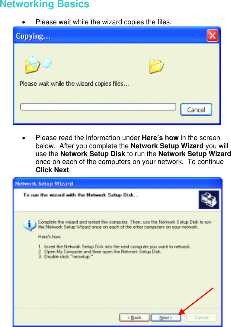  Networking Basics   •  Please wait while the wizard copies the files.   •  Please read the information under Here’s how in the screen below.  After you complete the Network Setup Wizard you will use the Network Setup Disk to run the Network Setup Wizard once on each of the computers on your network.  To continue Click Next.   