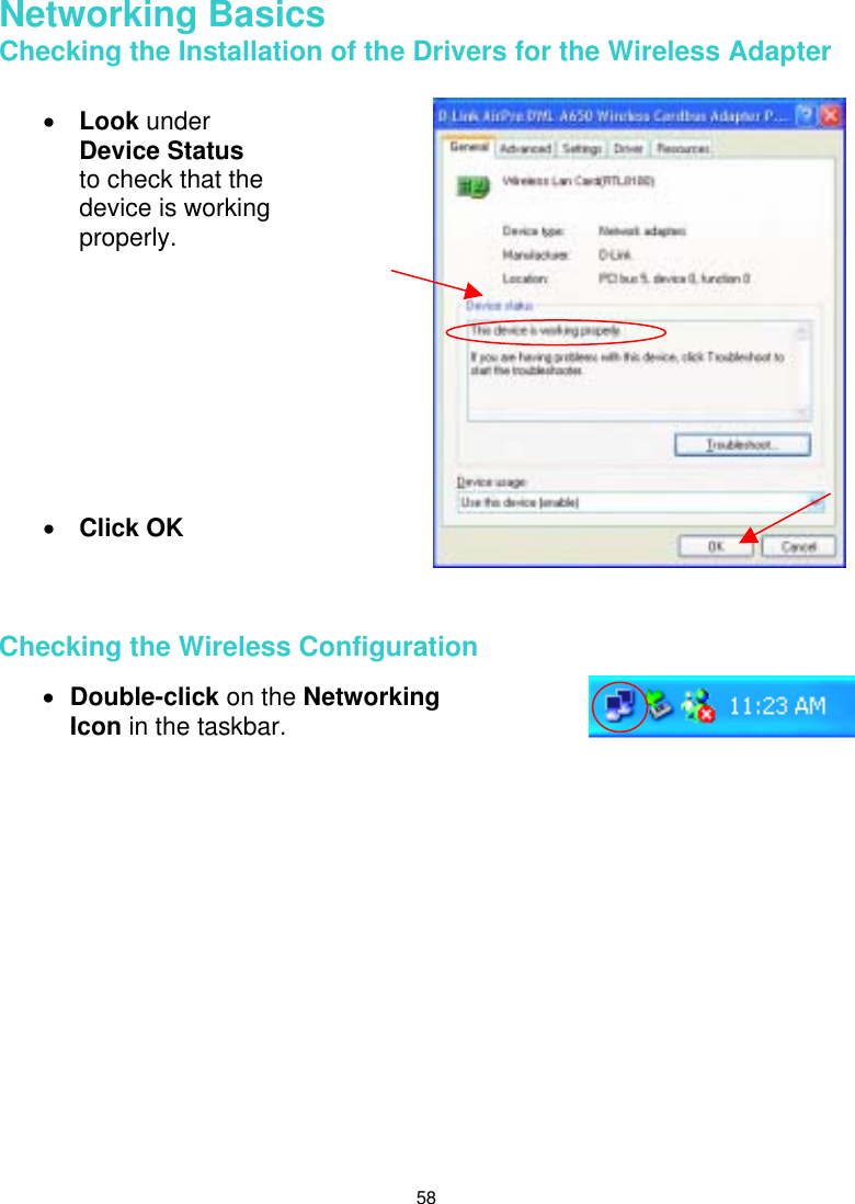  58  Networking Basics  Checking the Installation of the Drivers for the Wireless Adapter                                                                Checking the Wireless Configuration    •  Look under Device Status to check that the device is working properly.           •  Click OK  •  Double-click on the Networking Icon in the taskbar. 