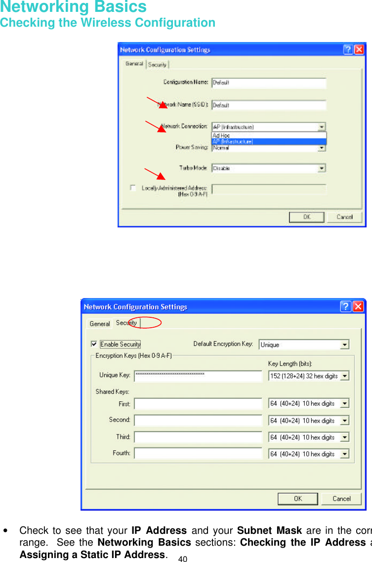  40 Networking Basics Checking the Wireless Configuration             • Check to see that your IP Address  and your Subnet Mask are in the correct range.  See the Networking Basics sections: Checking the IP Address and Assigning a Static IP Address. 