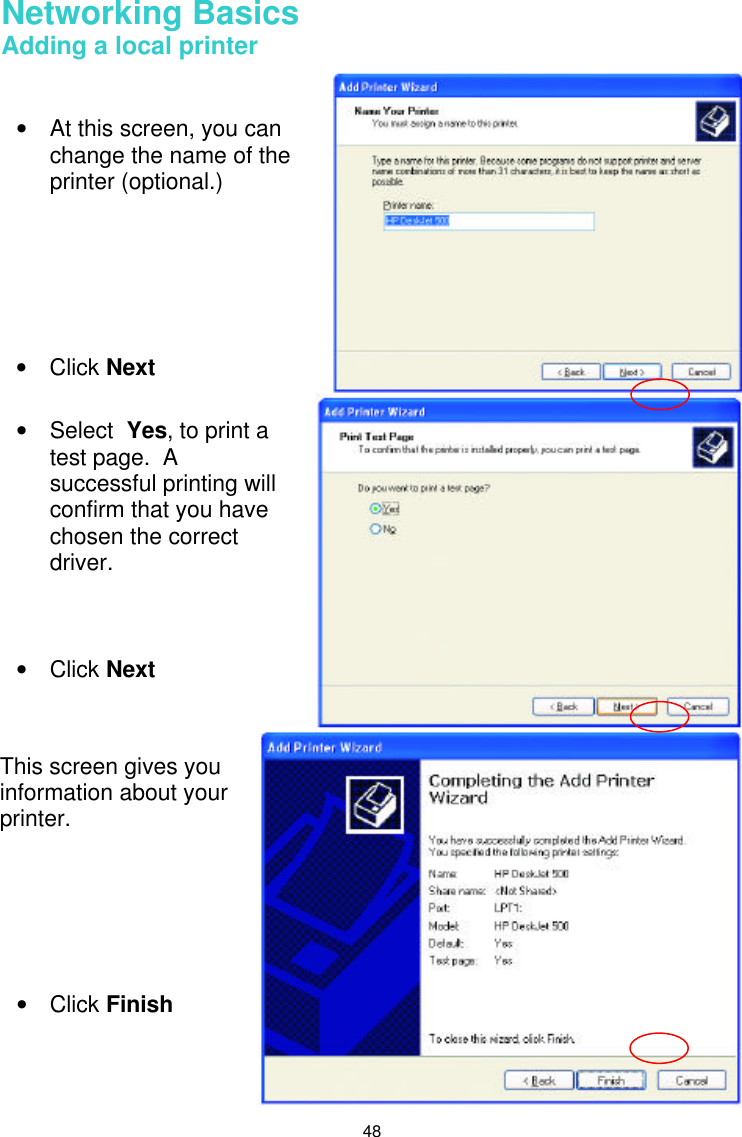  48 Networking Basics  Adding a local printer     • At this screen, you can change the name of the printer (optional.)       • Click Next  • Select  Yes, to print a test page.  A successful printing will confirm that you have chosen the correct driver.    • Click Next  This screen gives you information about your printer.       • Click Finish   