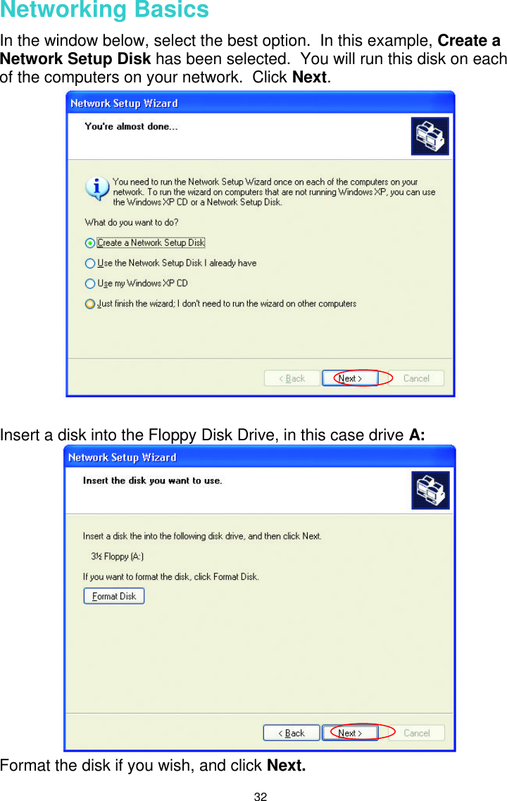  32 Networking Basics  In the window below, select the best option.  In this example, Create a Network Setup Disk has been selected.  You will run this disk on each of the computers on your network.  Click Next.   Insert a disk into the Floppy Disk Drive, in this case drive A:  Format the disk if you wish, and click Next. 