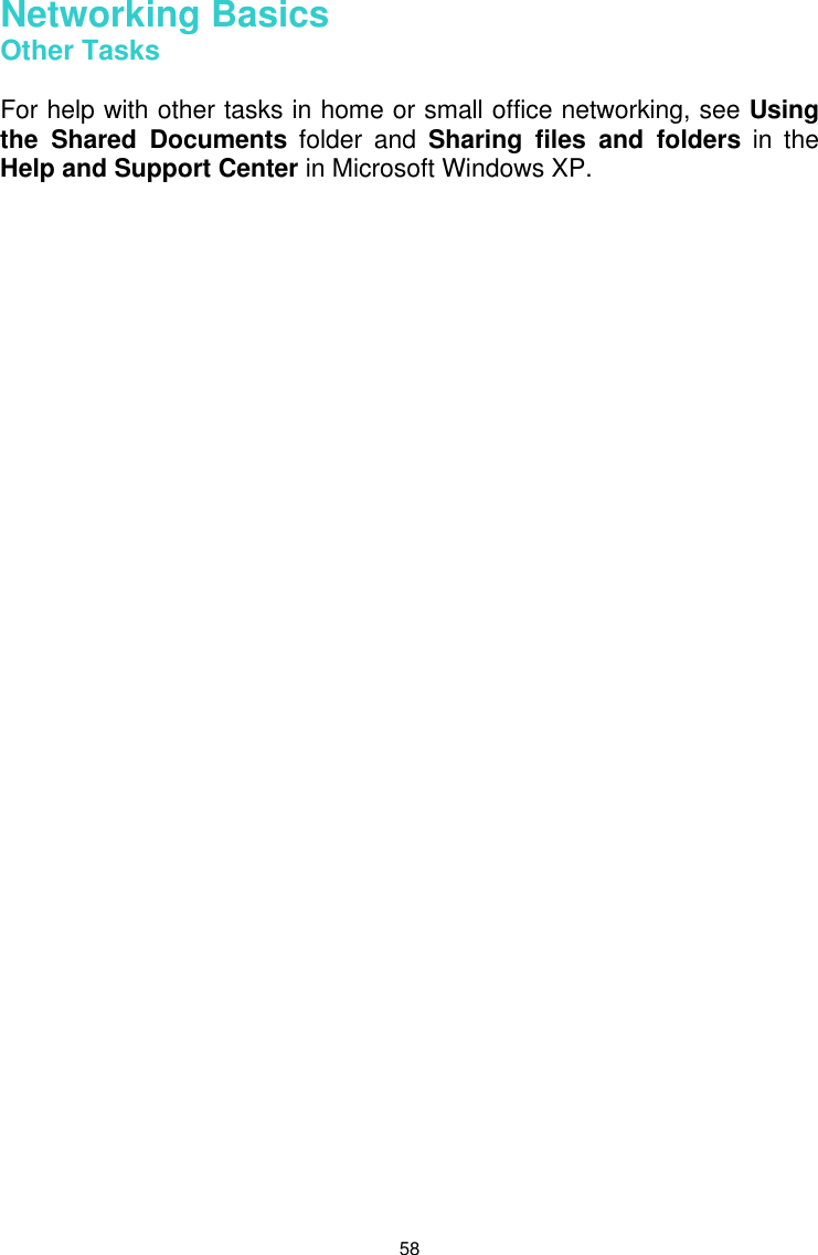  58 Networking Basics  Other Tasks  For help with other tasks in home or small office networking, see Using the Shared Documents folder and Sharing files and folders in the Help and Support Center in Microsoft Windows XP.                                 