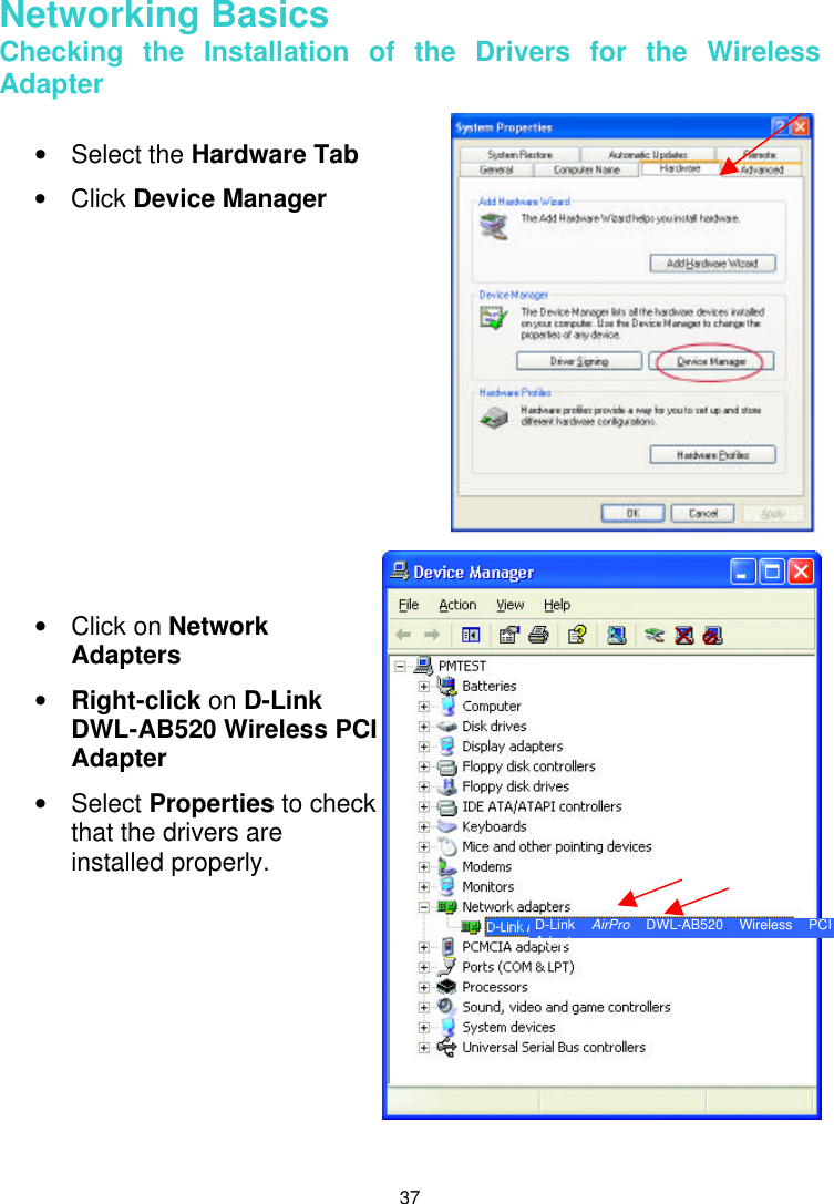  37  Networking Basics  Checking the Installation of the Drivers for the Wireless Adapter      • Select the Hardware Tab • Click Device Manager    • Click on Network Adapters • Right-click on D-Link  DWL-AB520 Wireless PCI Adapter • Select Properties to check that the drivers are installed properly.  D-Link  AirPro DWL-AB520 Wireless PCI Adapter 