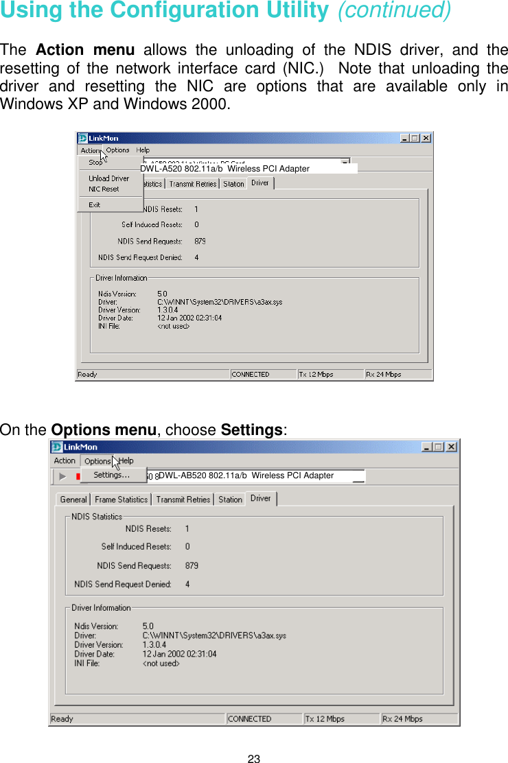  23  Using the Configuration Utility (continued)  The  Action menu allows the unloading of the NDIS driver, and the resetting of the network interface card (NIC.)  Note that unloading the driver and resetting the NIC are options that are available only in Windows XP and Windows 2000.     On the Options menu, choose Settings:  DWL-A520 802.11a/b  Wireless PCI Adapter DWL-AB520 802.11a/b  Wireless PCI Adapter 