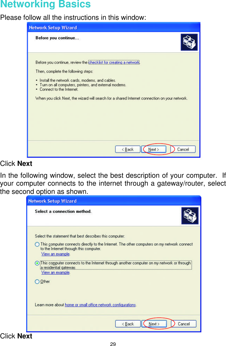 29 Networking Basics  Please follow all the instructions in this window:  Click Next In the following window, select the best description of your computer.  If your computer connects to the internet through a gateway/router, select the second option as shown.    Click Next 