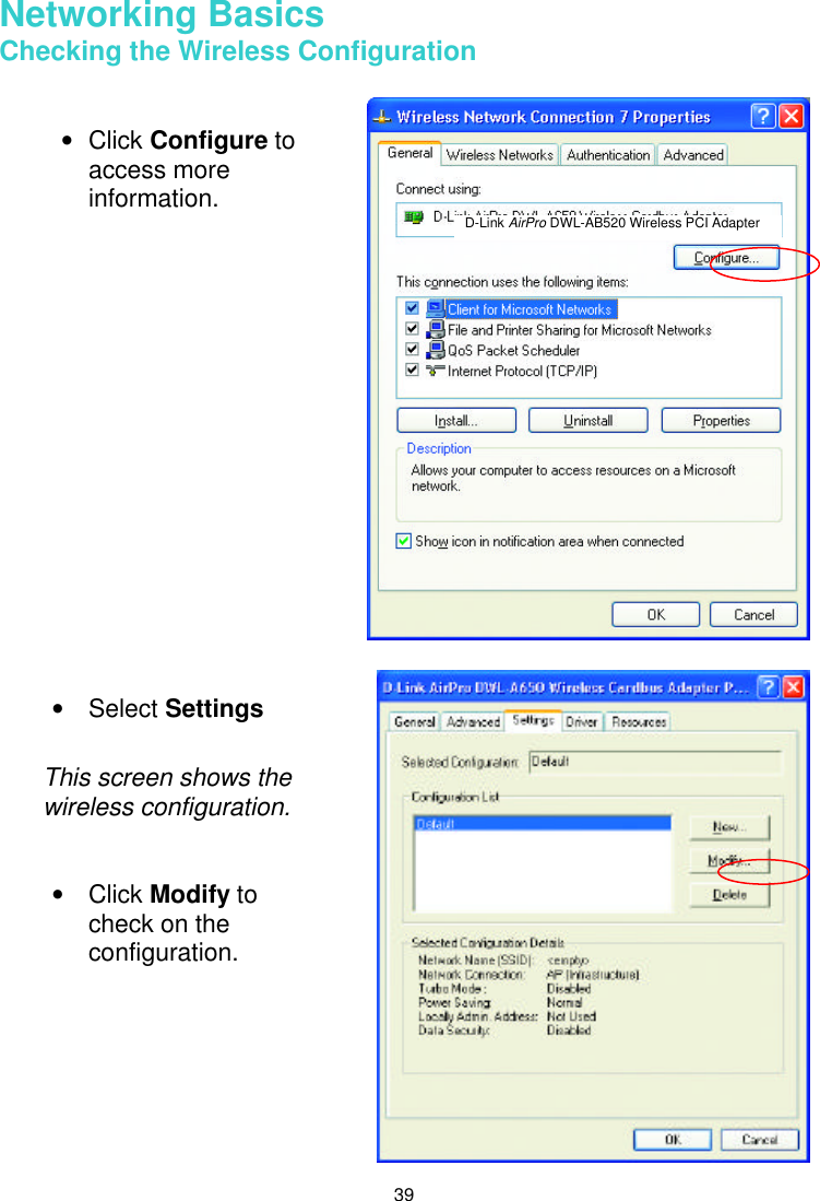  39  Networking Basics Checking the Wireless Configuration     • Click Configure to access more information. • Select Settings  This screen shows the wireless configuration.   • Click Modify to check on the configuration.        D-Link AirPro DWL-AB520 Wireless PCI Adapter 