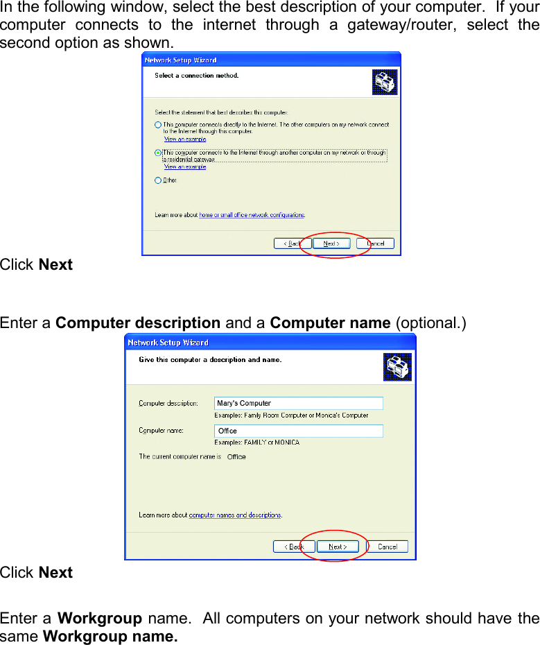 In the following window, select the best description of your computer.  If your computer connects to the internet through a gateway/router, select the second option as shown.    Click Next   Enter a Computer description and a Computer name (optional.)    Click Next  Enter a Workgroup name.  All computers on your network should have the same Workgroup name. 