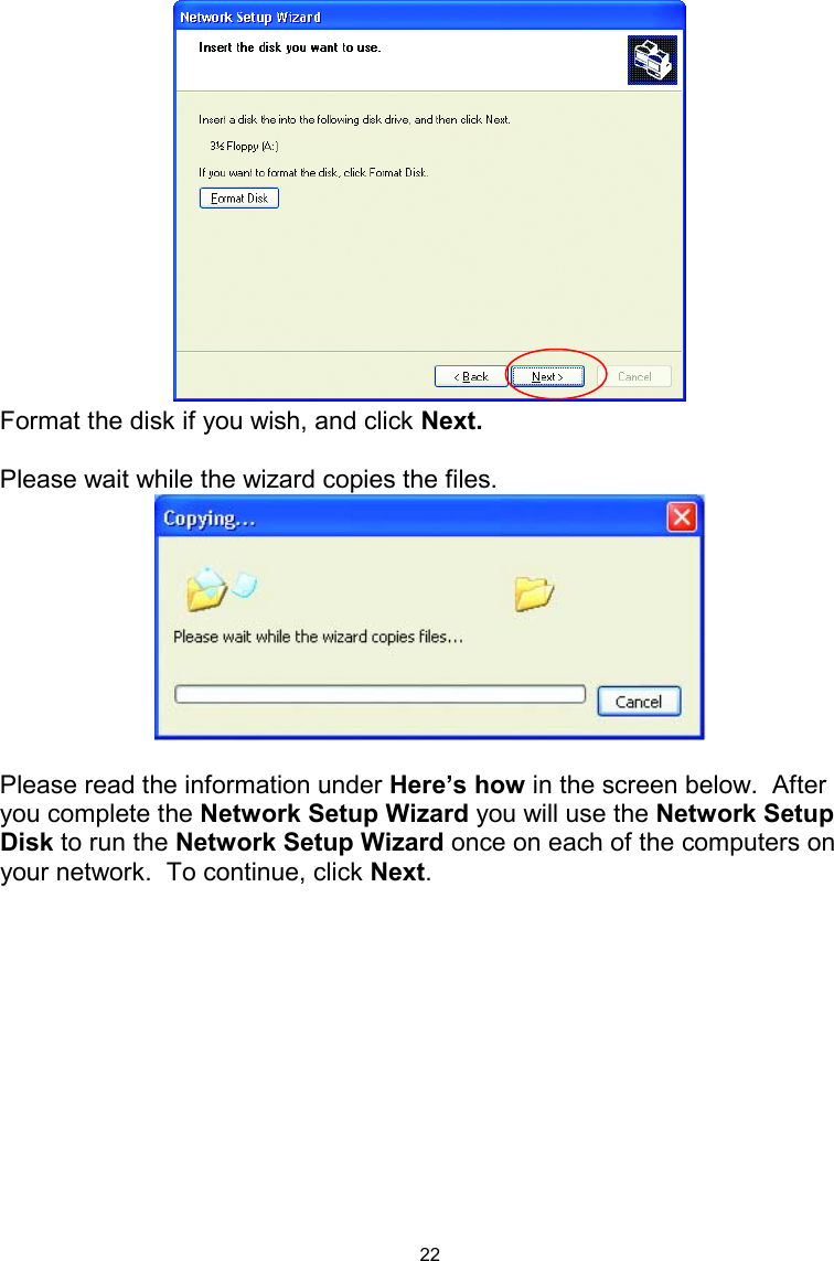  22 Format the disk if you wish, and click Next.  Please wait while the wizard copies the files.   Please read the information under Here’s how in the screen below.  After you complete the Network Setup Wizard you will use the Network Setup Disk to run the Network Setup Wizard once on each of the computers on your network.  To continue, click Next. 